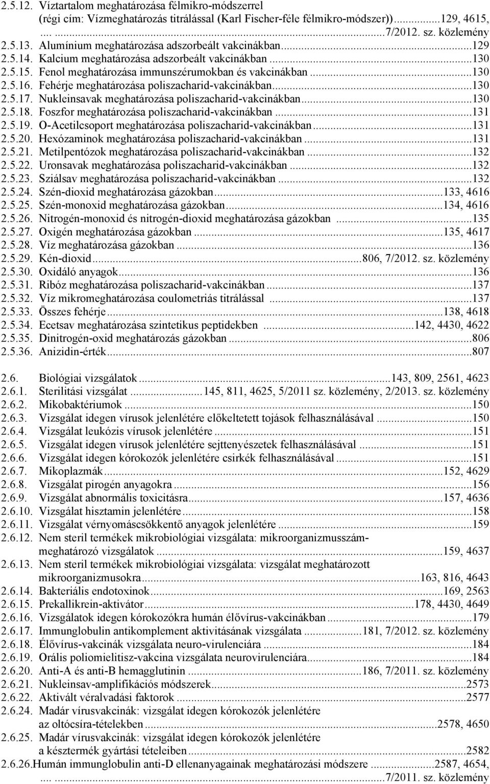Fehérje meghatározása poliszacharid-vakcinákban...130 2.5.17. Nukleinsavak meghatározása poliszacharid-vakcinákban...130 2.5.18. Foszfor meghatározása poliszacharid-vakcinákban...131 2.5.19.