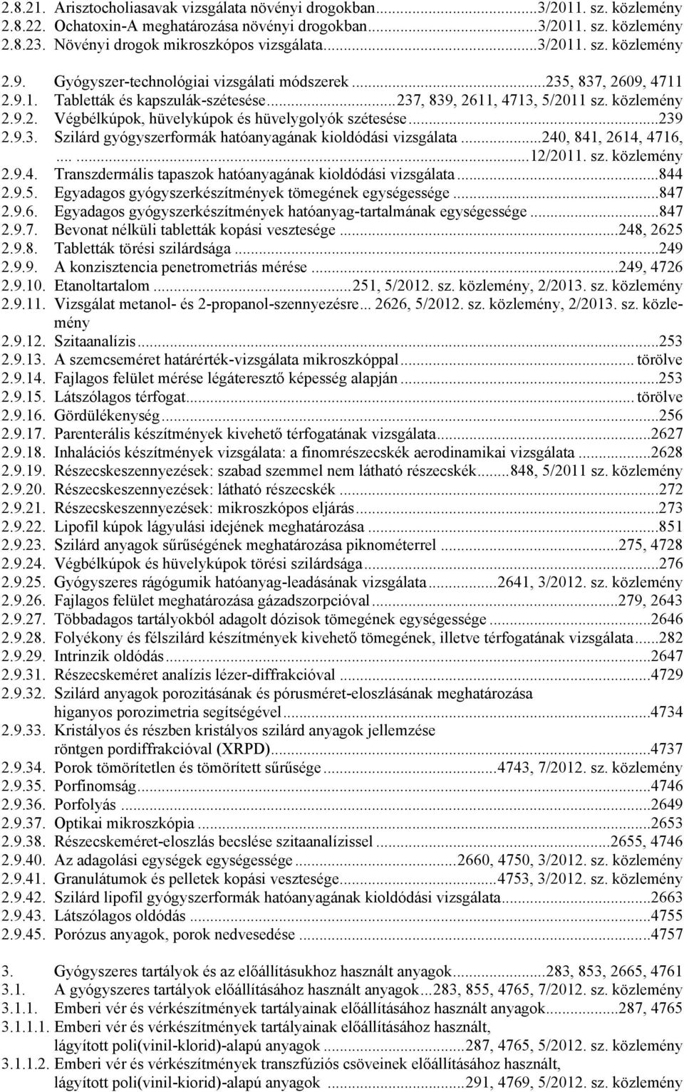 ..237, 839, 2611, 4713, 5/2011 sz. közlemény 2.9.2. Végbélkúpok, hüvelykúpok és hüvelygolyók szétesése...239 2.9.3. Szilárd gyógyszerformák hatóanyagának kioldódási vizsgálata...240, 841, 2614, 4716,.
