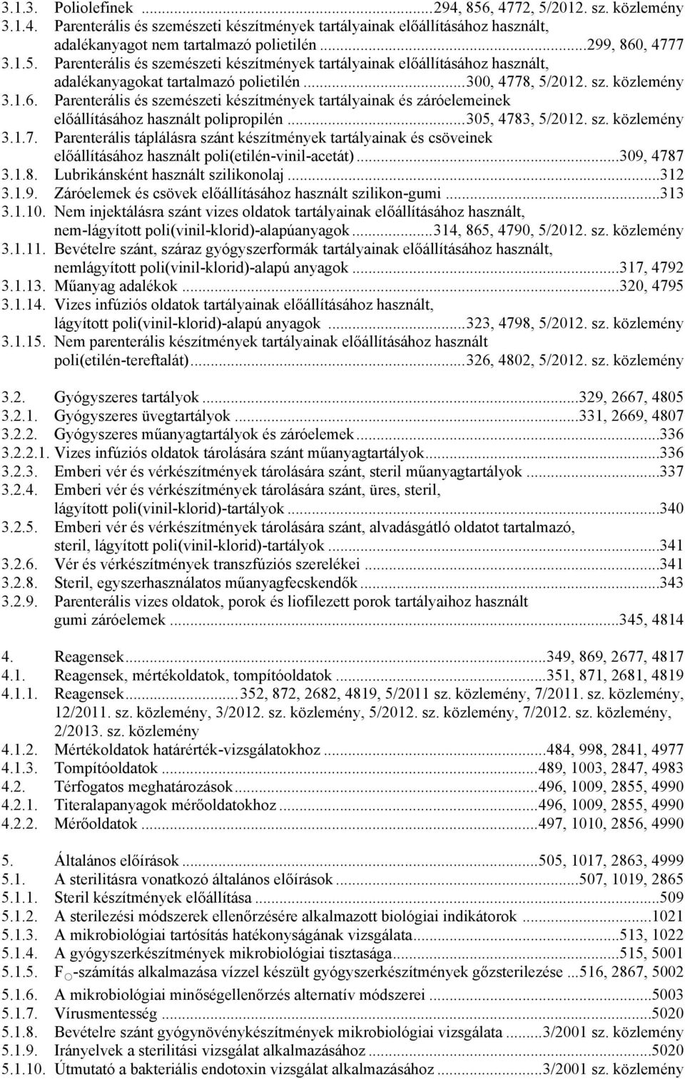 ..305, 4783, 5/2012. sz. közlemény 3.1.7. Parenterális táplálásra szánt készítmények tartályainak és csöveinek előállításához használt poli(etilén-vinil-acetát)...309, 4787 3.1.8. Lubrikánsként használt szilikonolaj.
