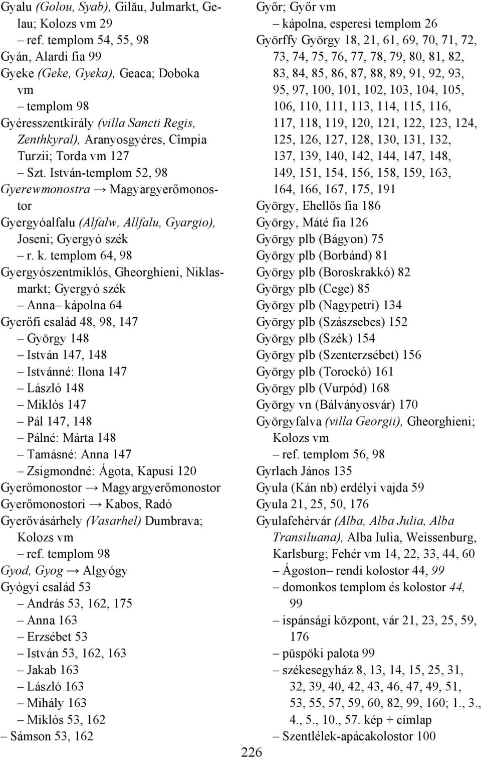 István-templom 52, 98 Gyerewmonostra Magyargyerőmonostor Gyergyóalfalu (Alfalw, Allfalu, Gyargio), Joseni; Gyergyó szék r. k.