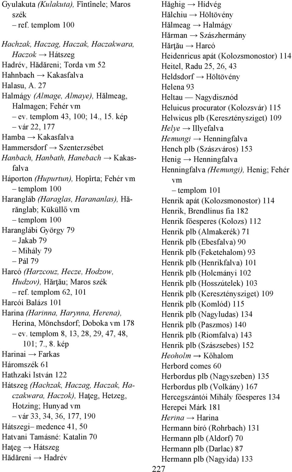 kép vár 22, 177 Hamba Kakasfalva Hammersdorf Szenterzsébet Hanbach, Hanbath, Hanebach Kakasfalva Háporton (Hupurtun), Hopîrta; Fehér vm templom 100 Harangláb (Haraglas, Harananlas), Hărănglab;