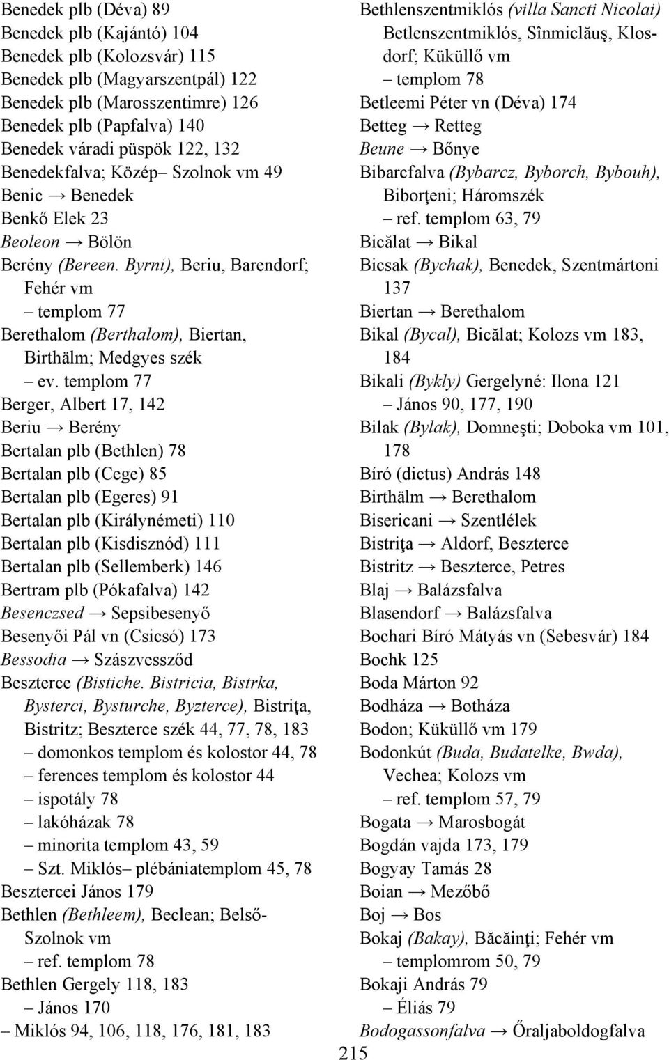 templom 77 Berger, Albert 17, 142 Beriu Berény Bertalan plb (Bethlen) 78 Bertalan plb (Cege) 85 Bertalan plb (Egeres) 91 Bertalan plb (Királynémeti) 110 Bertalan plb (Kisdisznód) 111 Bertalan plb