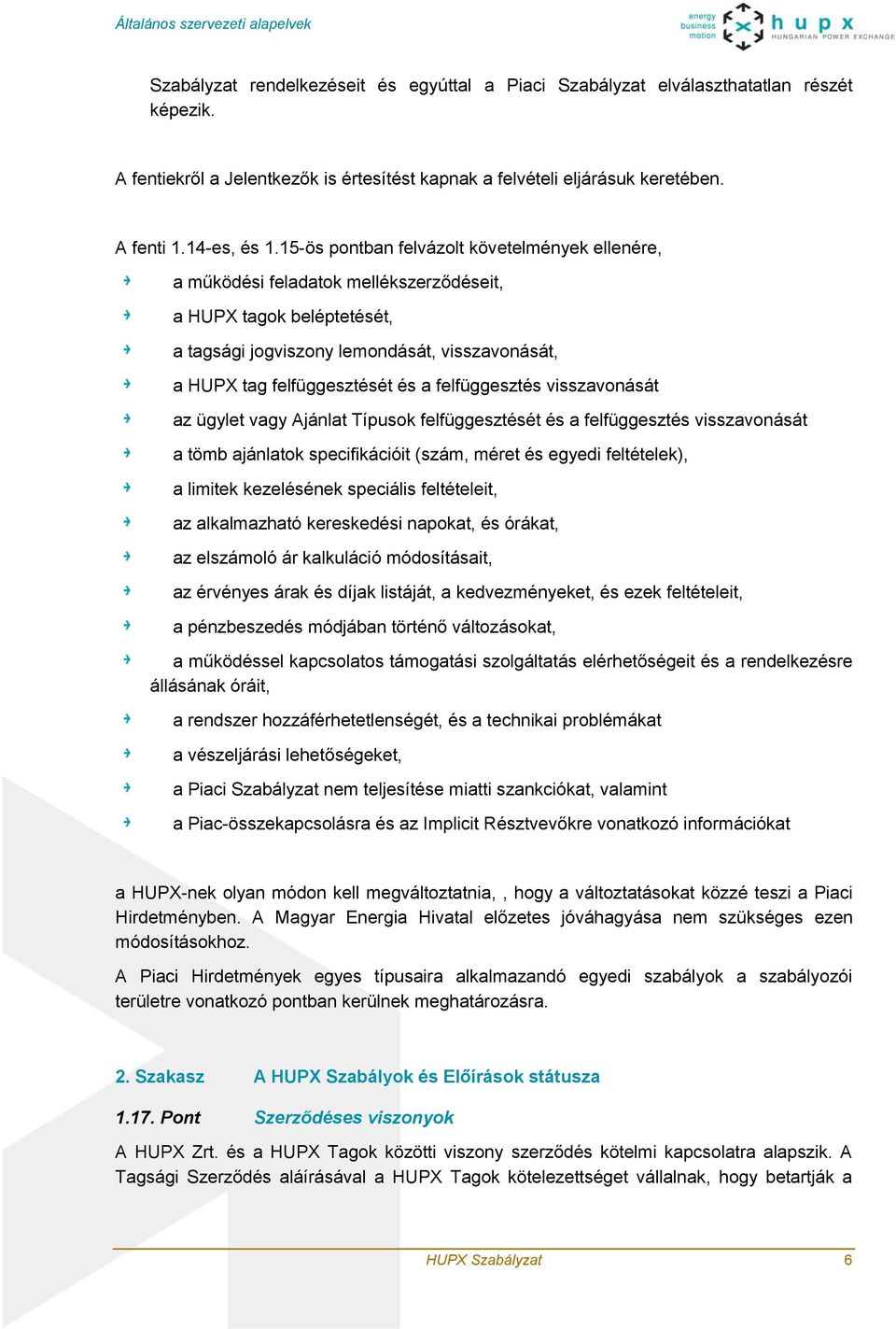 15-ös pontban felvázolt követelmények ellenére, a működési feladatok mellékszerződéseit, a HUPX tagok beléptetését, a tagsági jogviszony lemondását, visszavonását, a HUPX tag felfüggesztését és a