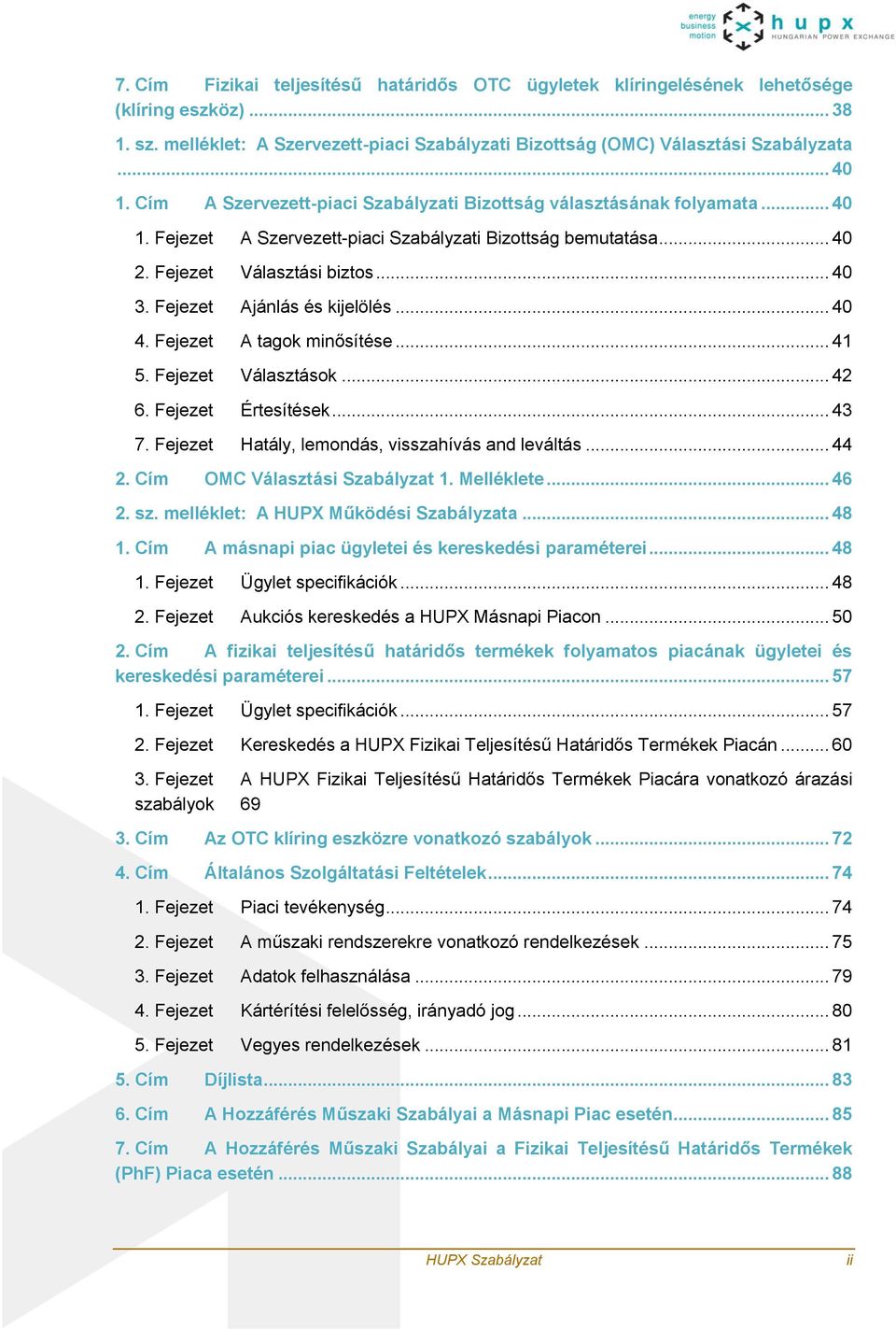 Fejezet Ajánlás és kijelölés... 40 4. Fejezet A tagok minősítése... 41 5. Fejezet Választások... 42 6. Fejezet Értesítések... 43 7. Fejezet Hatály, lemondás, visszahívás and leváltás... 44 2.