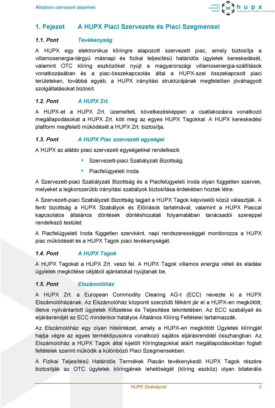 1. Pont Tevékenység A HUPX egy elektronikus klíringre alapozott szervezett piac, amely biztosítja a villamosenergia-tárgyú másnapi és fizikai teljesítésű határidős ügyletek kereskedését, valamint OTC