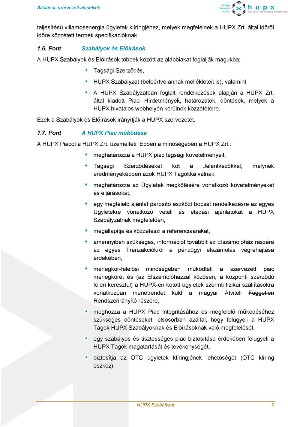 Szabályzatban foglalt rendelkezések alapján a HUPX Zrt. által kiadott Piaci Hirdetmények, határozatok, döntések, melyek a HUPX hivatalos webhelyén kerülnek közzétételre.