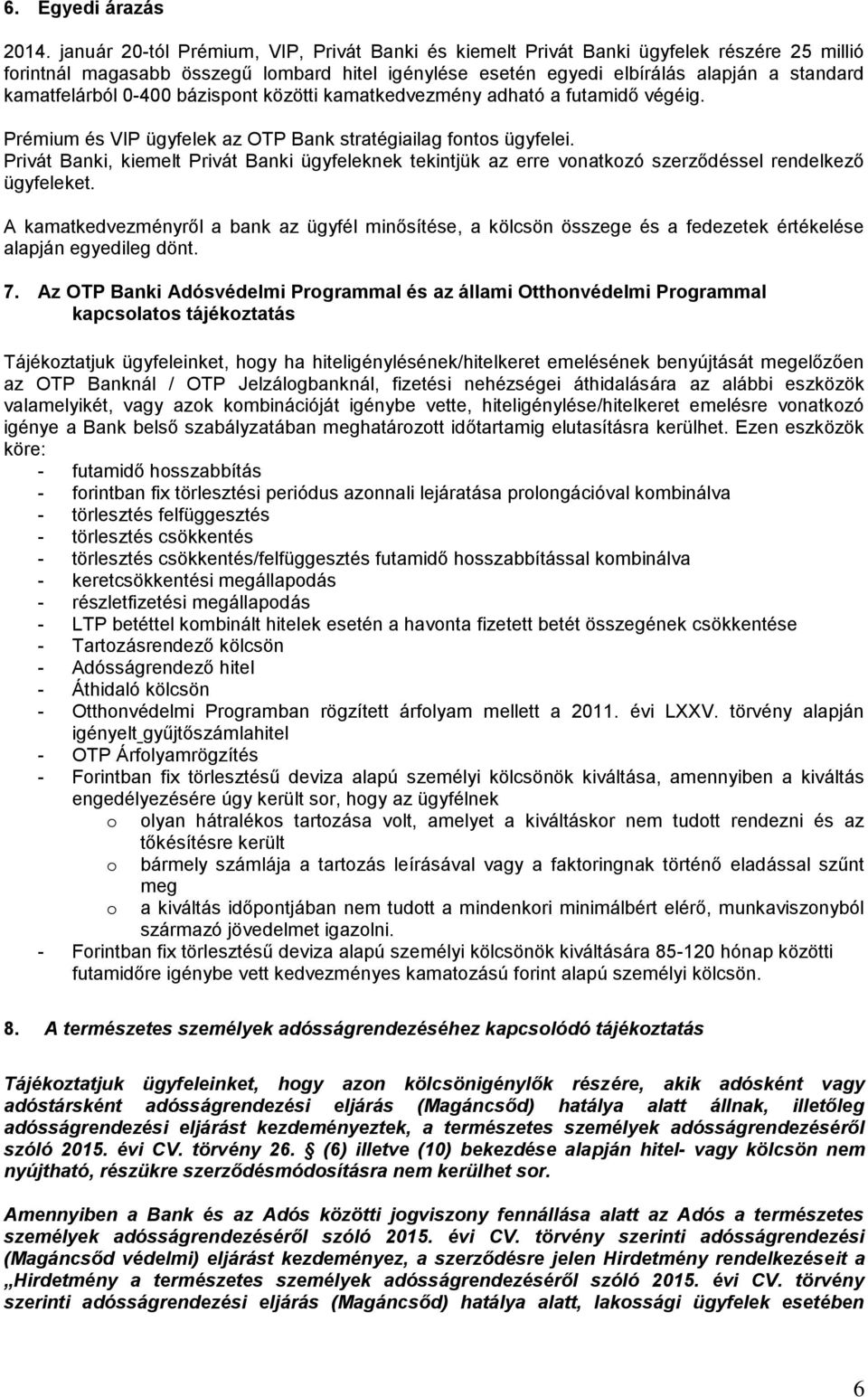 0-400 bázispont közötti kedvezmény adható a futamidő végéig. Prémium és VIP ügyfelek az OTP Bank stratégiailag fontos ügyfelei.