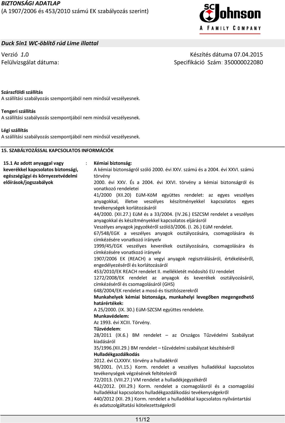 1 Az adott anyaggal vagy keverékkel kapcsolatos biztonsági, egészségügyi és környezetvédelmi előírások/jogszabályok : Kémiai biztonság: A kémiai biztonságról szóló 2000. évi XXV. számú és a 2004.