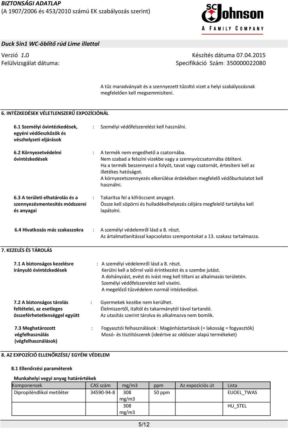 3 A területi elhatárolás és a szennyezésmentesítés módszerei és anyagai : Személyi védőfelszerelést kell használni. : A termék nem engedhető a csatornába.