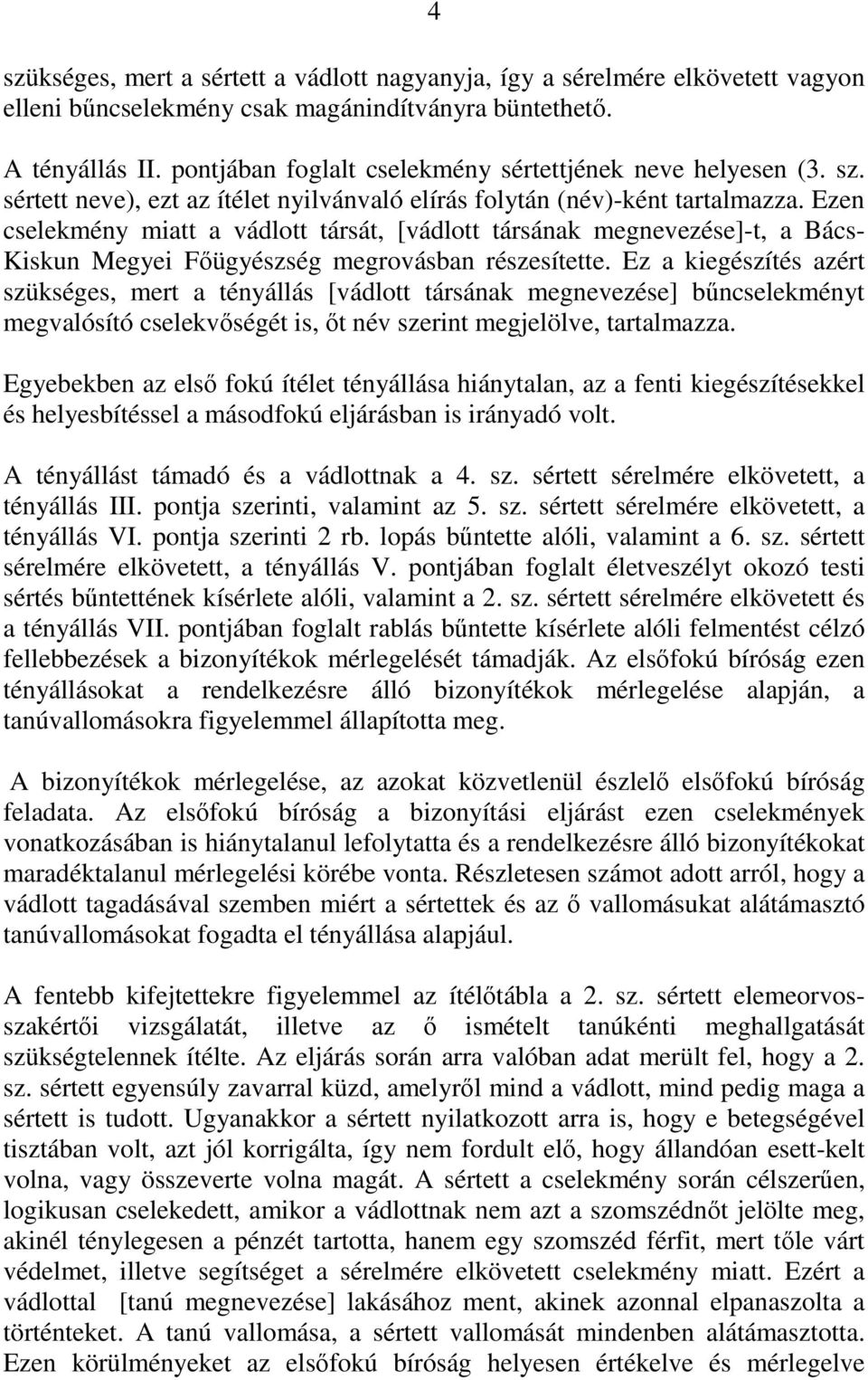 Ezen cselekmény miatt a vádlott társát, [vádlott társának megnevezése]-t, a Bács- Kiskun Megyei Főügyészség megrovásban részesítette.