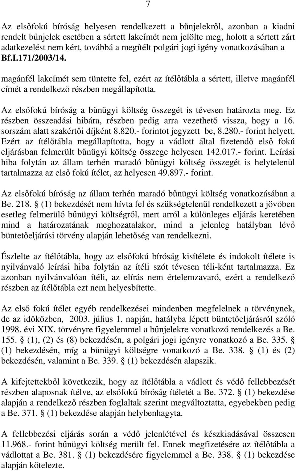 Az elsőfokú bíróság a bűnügyi költség összegét is tévesen határozta meg. Ez részben összeadási hibára, részben pedig arra vezethető vissza, hogy a 16. sorszám alatt szakértői díjként 8.820.