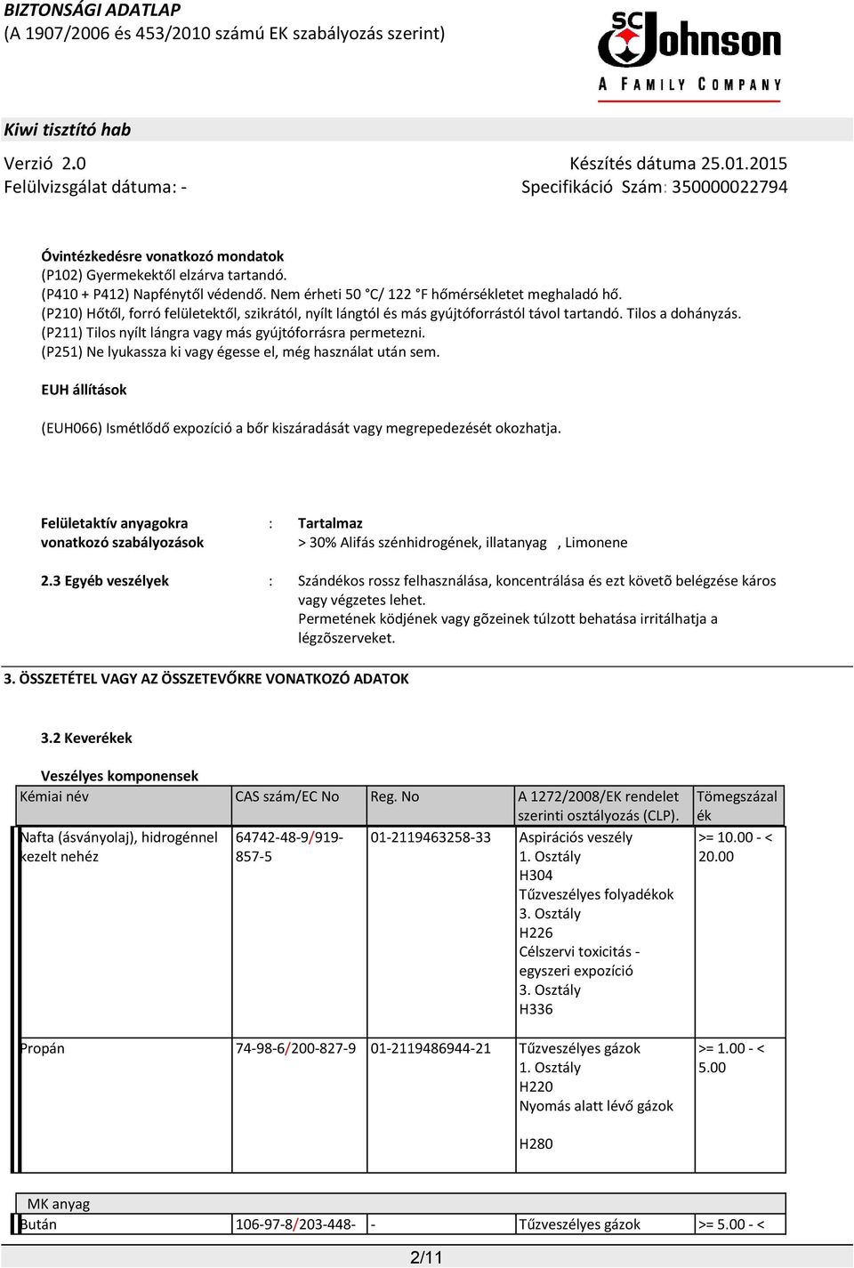 (P251) Ne lyukassza ki vagy égesse el, még használat után sem. EUH állítások (EUH066) Ismétlődő expozíció a bőr kiszáradását vagy megrepedezését okozhatja.