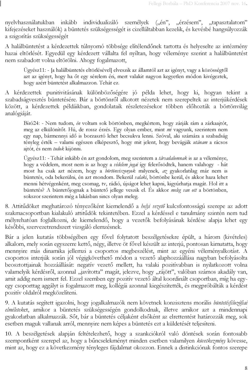Egyedül egy kérdezett vállalta fel nyíltan, hogy véleménye szerint a halálbüntetést nem szabadott volna eltörölni.