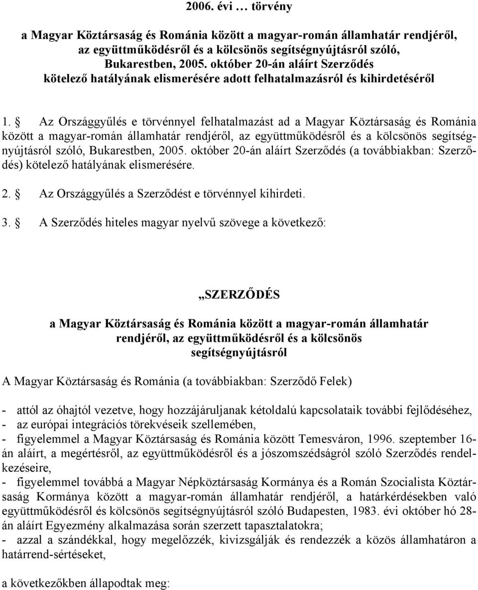 Az Országgyűlés e törvénnyel felhatalmazást ad a Magyar Köztársaság és Románia között a magyar-román államhatár rendjéről, az együttműködésről és a kölcsönös segítségnyújtásról szóló, Bukarestben,