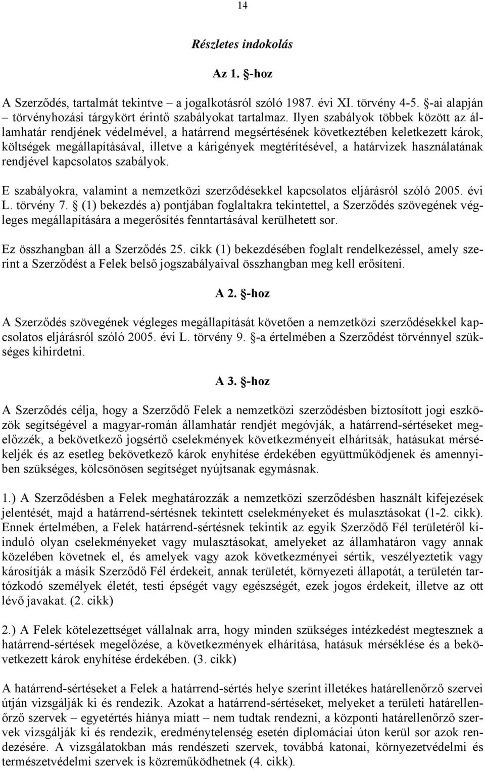 határvizek használatának rendjével kapcsolatos szabályok. E szabályokra, valamint a nemzetközi szerződésekkel kapcsolatos eljárásról szóló 2005. évi L. törvény 7.