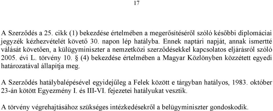 (4) bekezdése értelmében a Magyar Közlönyben közzétett egyedi határozatával állapítja meg.