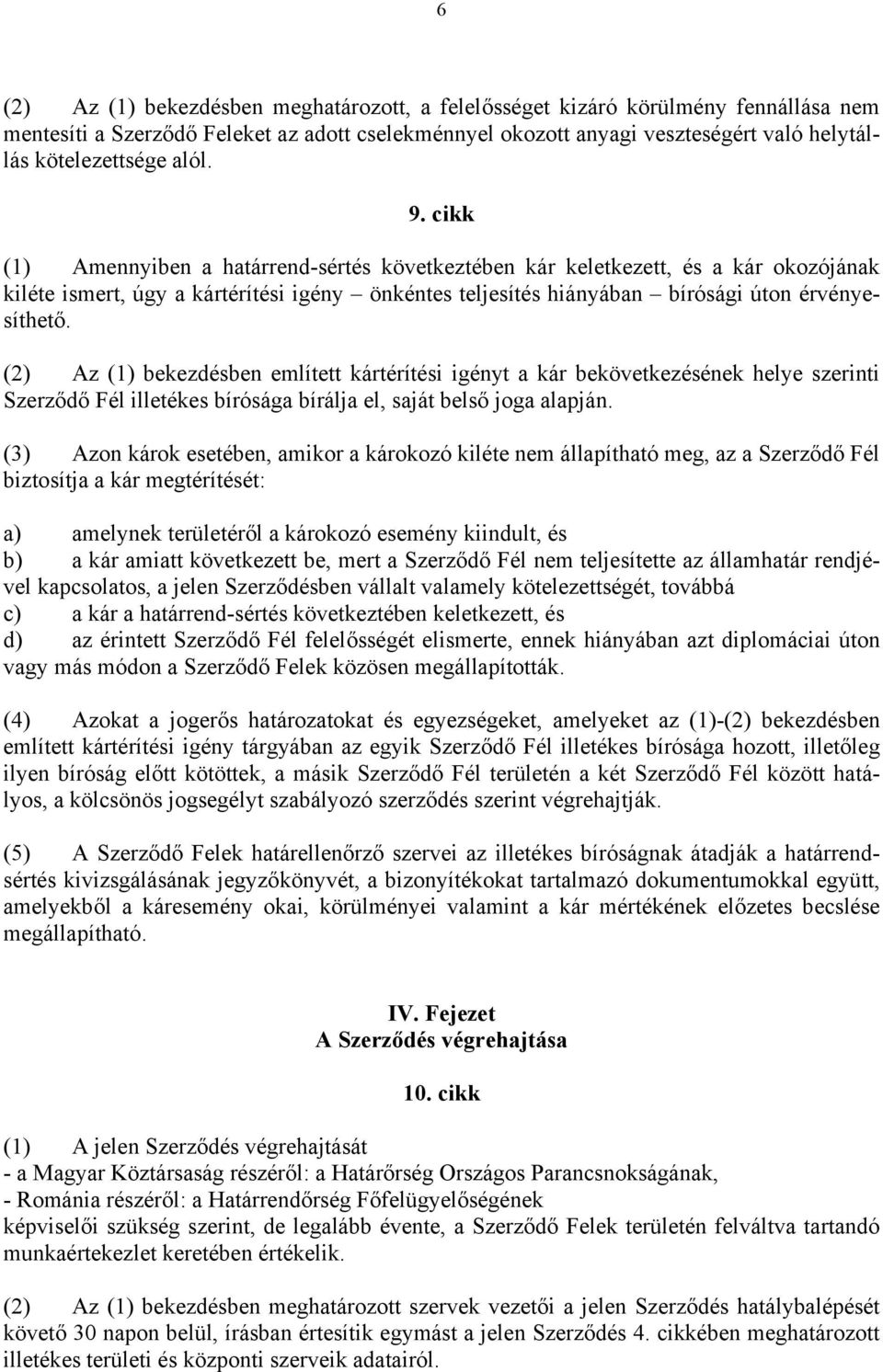 (2) Az (1) bekezdésben említett kártérítési igényt a kár bekövetkezésének helye szerinti Szerződő Fél illetékes bírósága bírálja el, saját belső joga alapján.