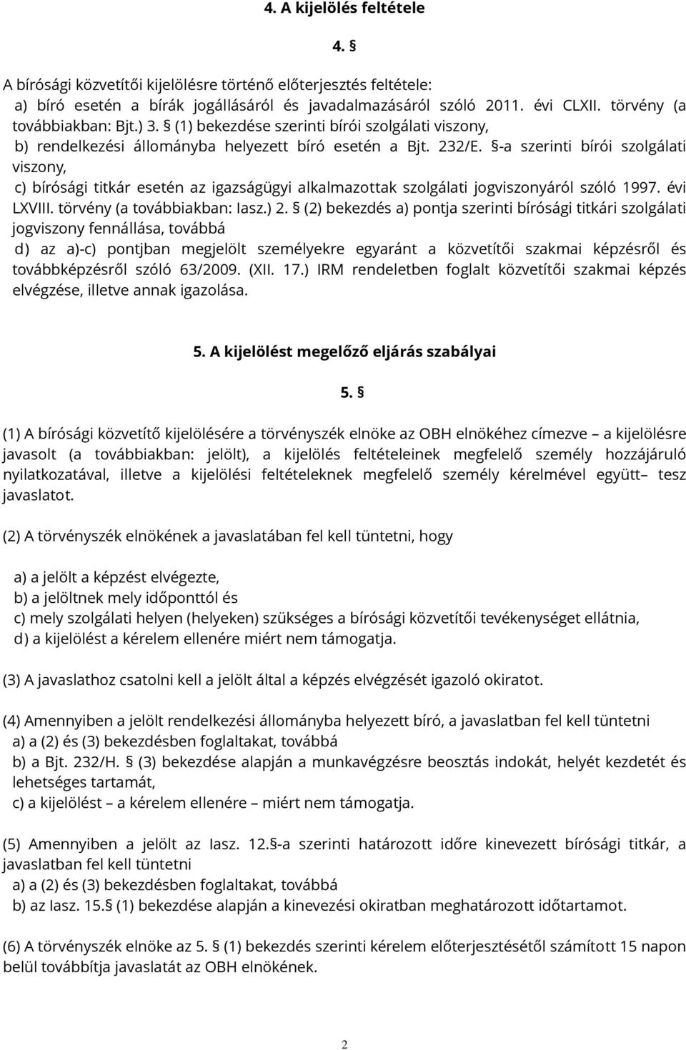 -a szerinti bírói szolgálati viszony, c) bírósági titkár esetén az igazságügyi alkalmazottak szolgálati jogviszonyáról szóló 1997. évi LXVIII. törvény (a továbbiakban: Iasz.) 2.