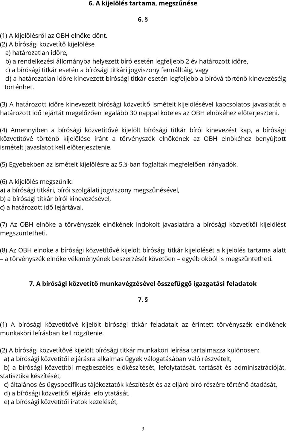 jogviszony fennálltáig, vagy d) a határozatlan időre kinevezett bírósági titkár esetén legfeljebb a bíróvá történő kinevezéséig történhet.