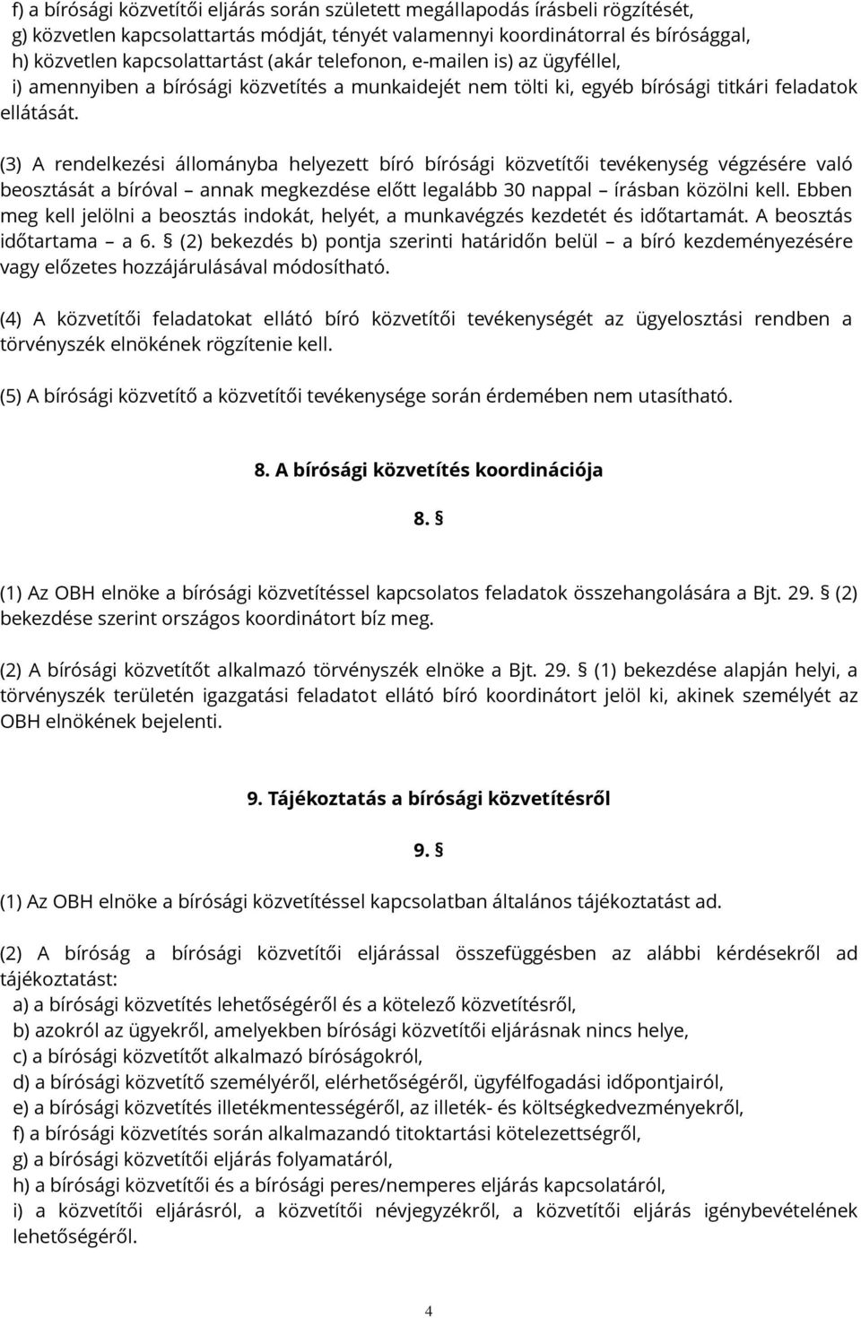 (3) A rendelkezési állományba helyezett bíró bírósági közvetítői tevékenység végzésére való beosztását a bíróval annak megkezdése előtt legalább 30 nappal írásban közölni kell.