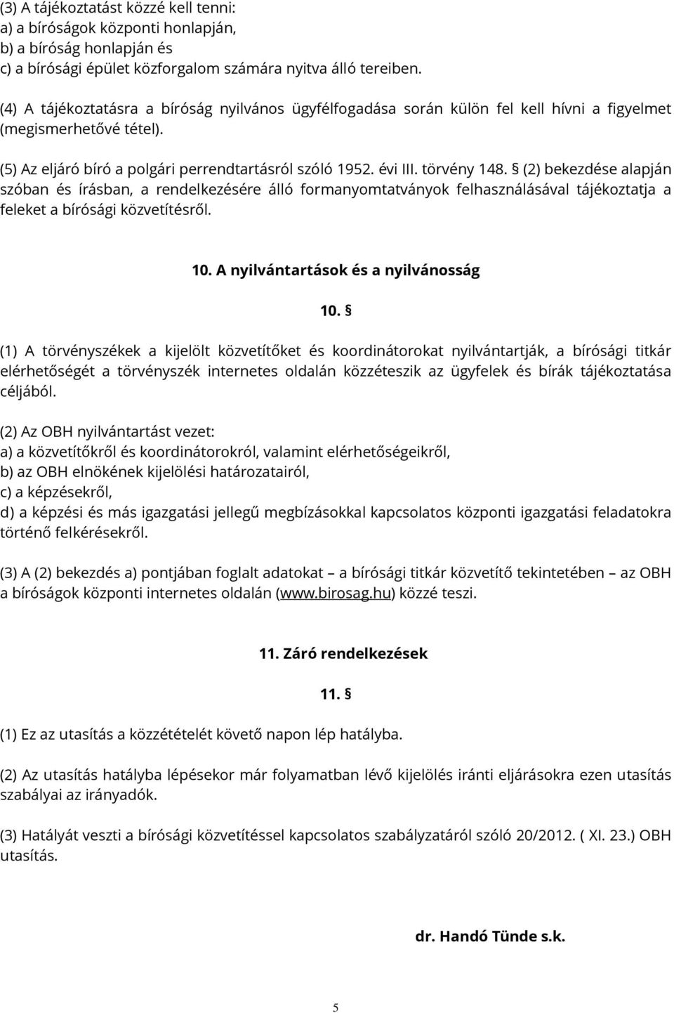 (2) bekezdése alapján szóban és írásban, a rendelkezésére álló formanyomtatványok felhasználásával tájékoztatja a feleket a bírósági közvetítésről. 10. A nyilvántartások és a nyilvánosság 10.