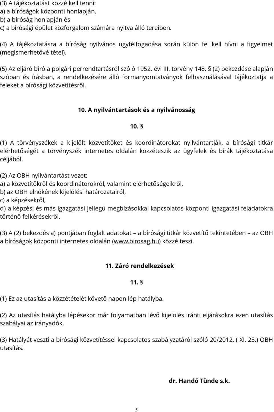 (2) bekezdése alapján szóban és írásban, a rendelkezésére álló formanyomtatványok felhasználásával tájékoztatja a feleket a bírósági közvetítésről. 10. A nyilvántartások és a nyilvánosság 10.