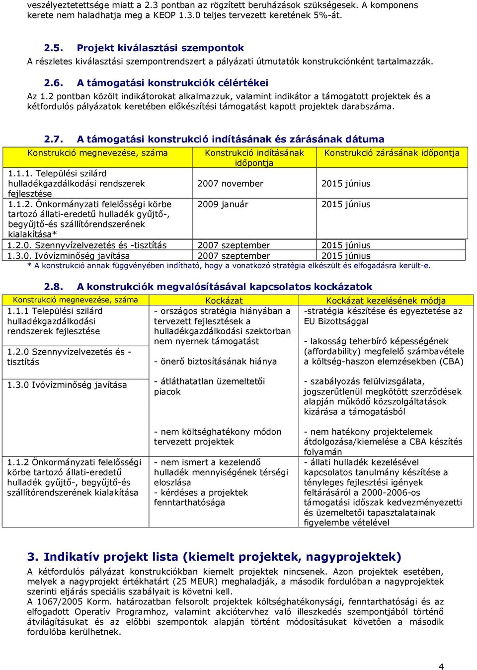 2 pontban közölt indikátorokat alkalmazzuk, valamint indikátor a támogatott projektek és a kétfordulós pályázatok keretében elıkészítési támogatást kapott projektek darabszáma. 2.7.