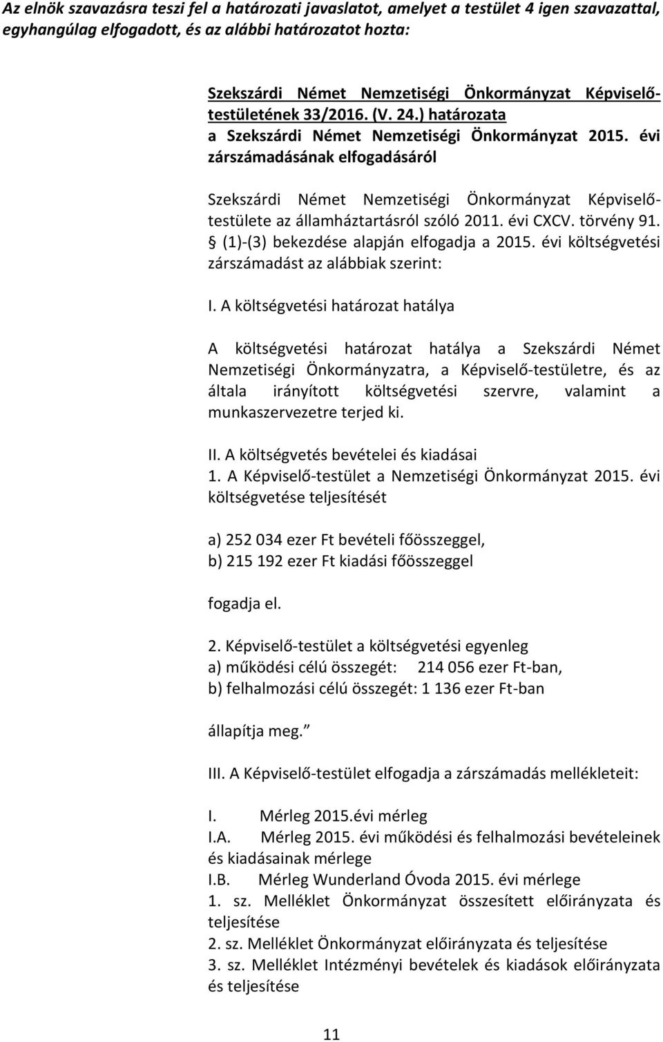 évi zárszámadásának elfogadásáról Szekszárdi Német Nemzetiségi Önkormányzat Képviselőtestülete az államháztartásról szóló 2011. évi CXCV. törvény 91. (1)-(3) bekezdése alapján elfogadja a 2015.