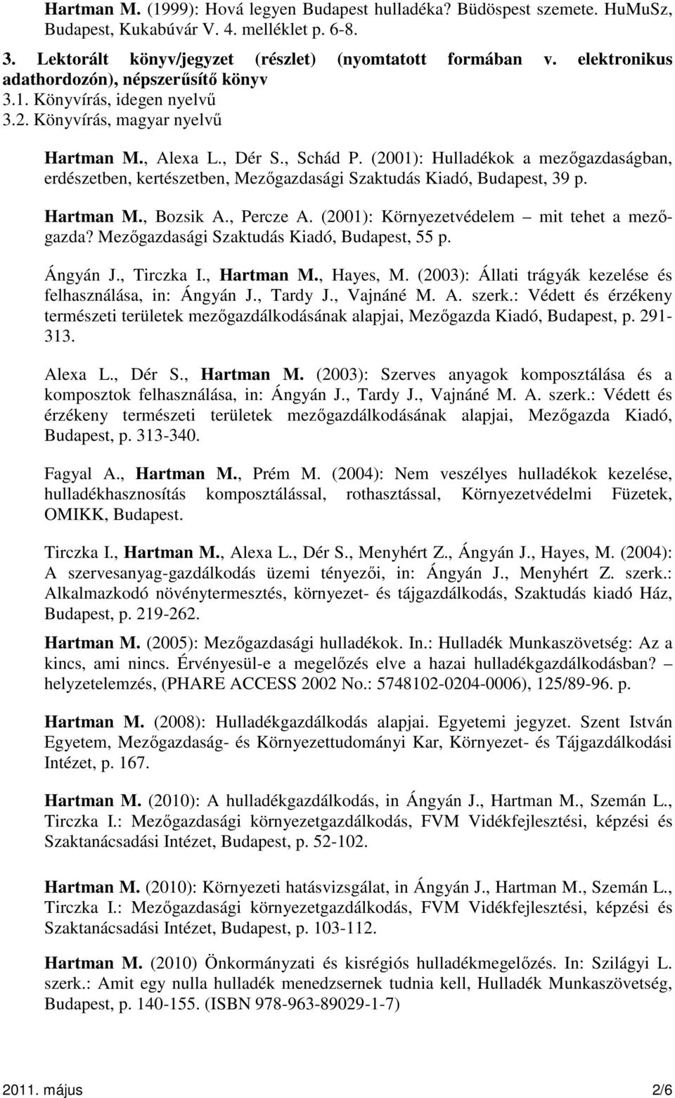(2001): Hulladékok a mezőgazdaságban, erdészetben, kertészetben, Mezőgazdasági Szaktudás Kiadó, Budapest, 39 p. Hartman M., Bozsik A., Percze A. (2001): Környezetvédelem mit tehet a mezőgazda?