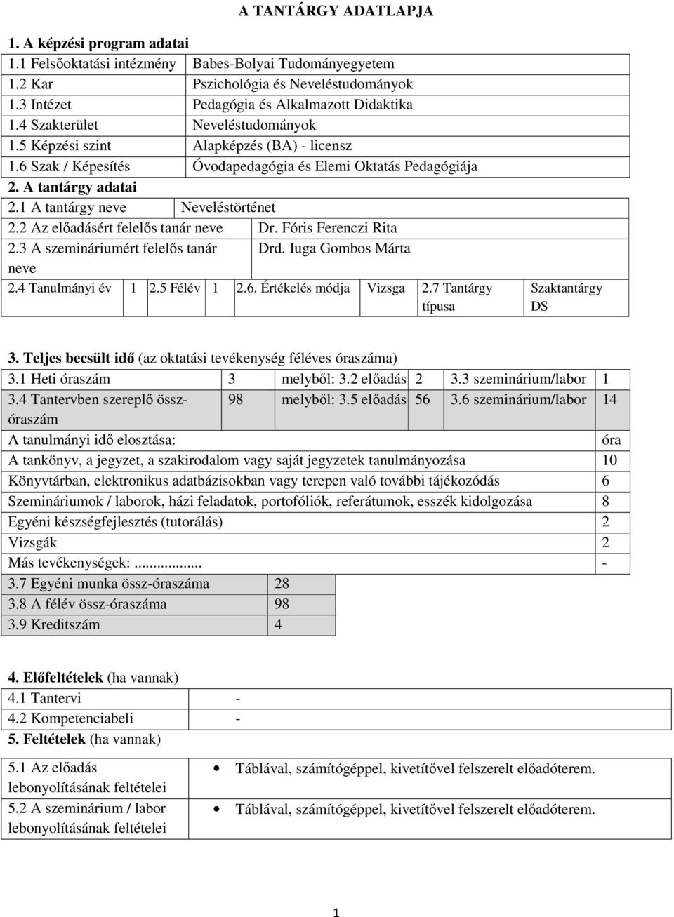 2 Az előadásért felelős tanár neve Dr. Fóris Ferenczi Rita 2.3 A szemináriumért felelős tanár Drd. Iuga Gombos Márta neve 2.4 Tanulmányi év 1 2.5 Félév 1 2.6. Értékelés módja Vizsga 2.