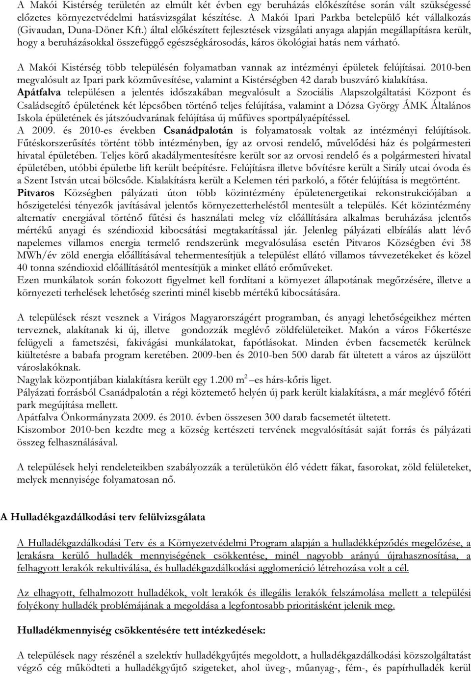 ) által előkészített fejlesztések vizsgálati anyaga alapján megállapításra került, hogy a beruházásokkal összefüggő egészségkárosodás, káros ökológiai hatás nem várható.
