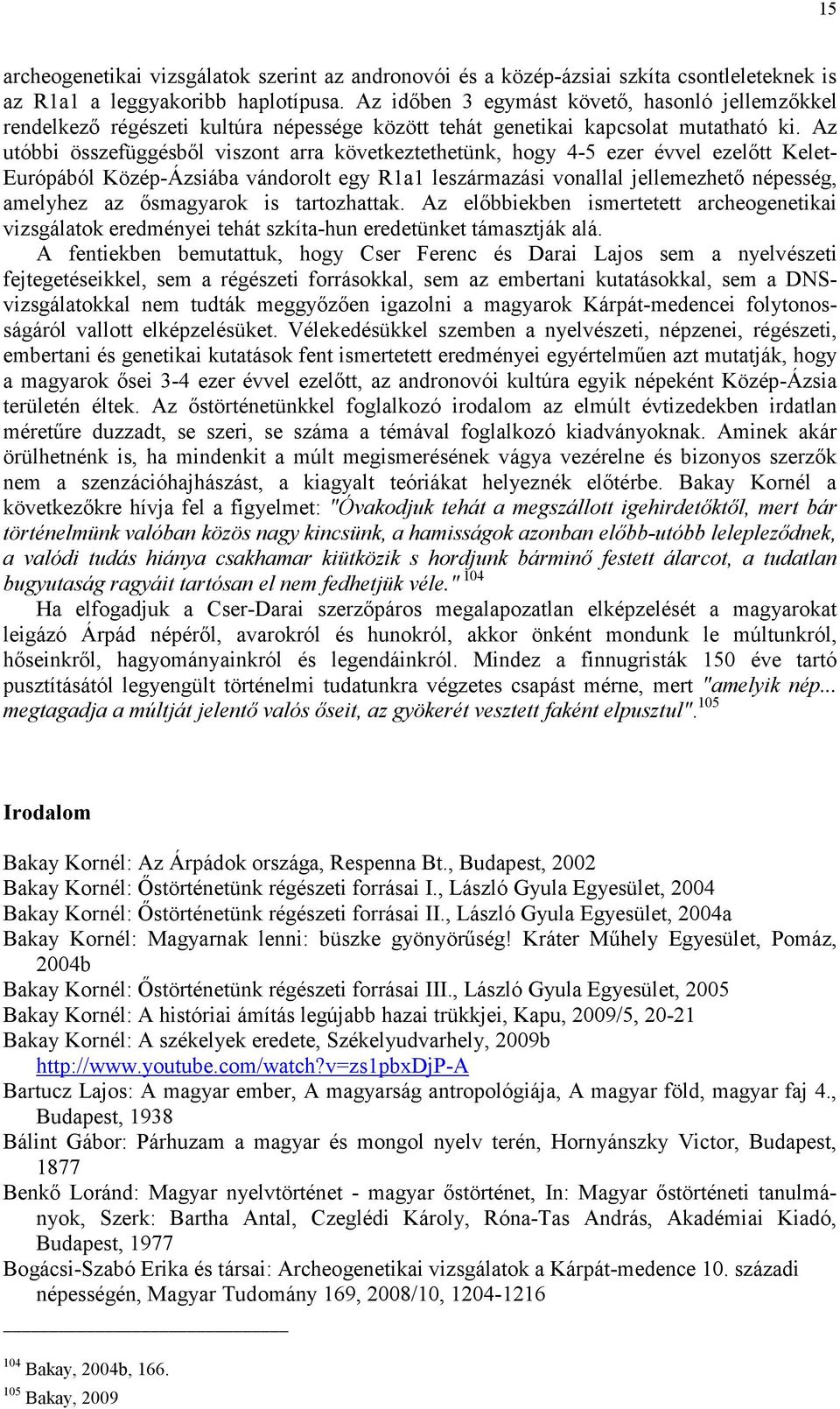 Az utóbbi összefüggésből viszont arra következtethetünk, hogy 4-5 ezer évvel ezelőtt Kelet- Európából Közép-Ázsiába vándorolt egy R1a1 leszármazási vonallal jellemezhető népesség, amelyhez az
