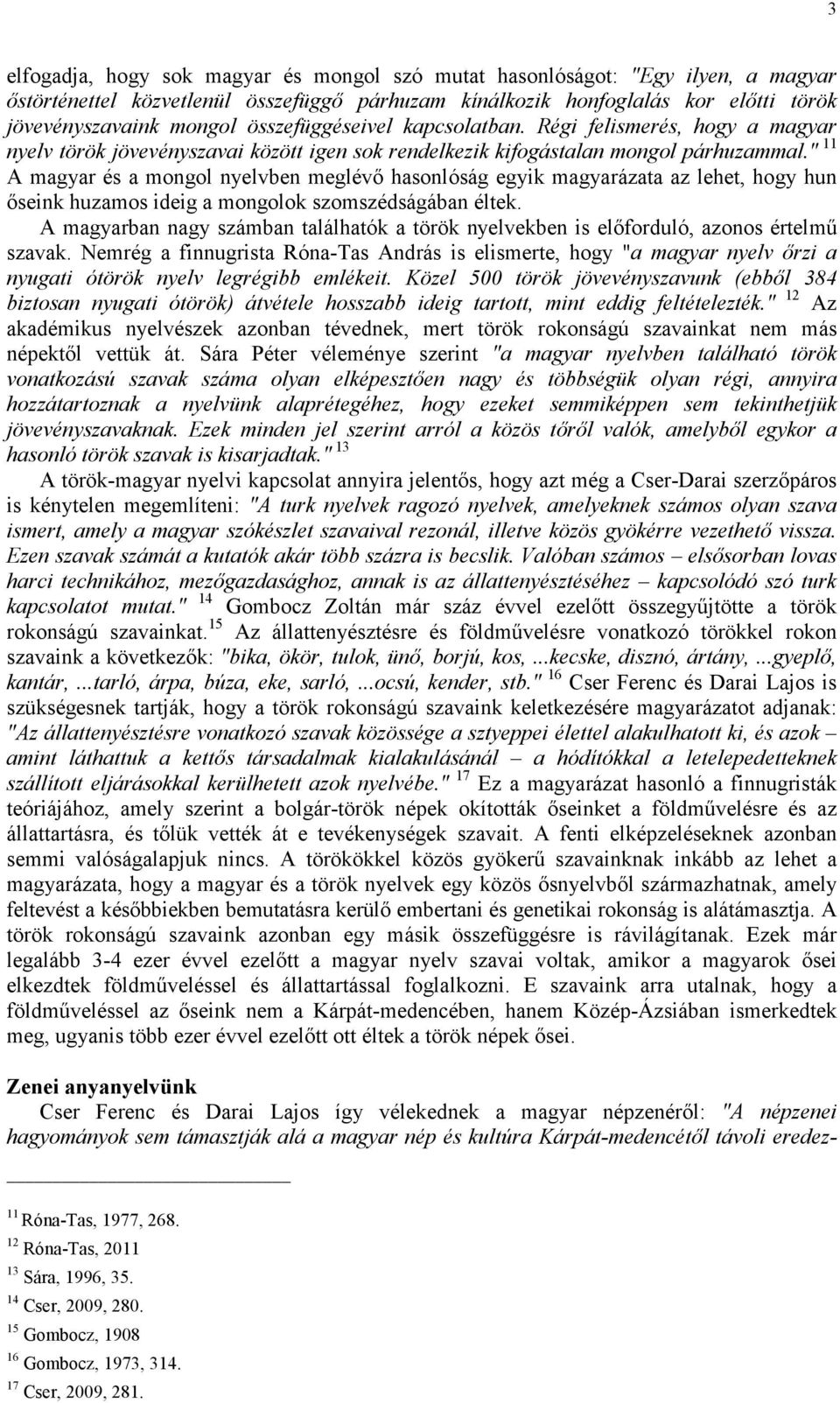 " 11 A magyar és a mongol nyelvben meglévő hasonlóság egyik magyarázata az lehet, hogy hun őseink huzamos ideig a mongolok szomszédságában éltek.