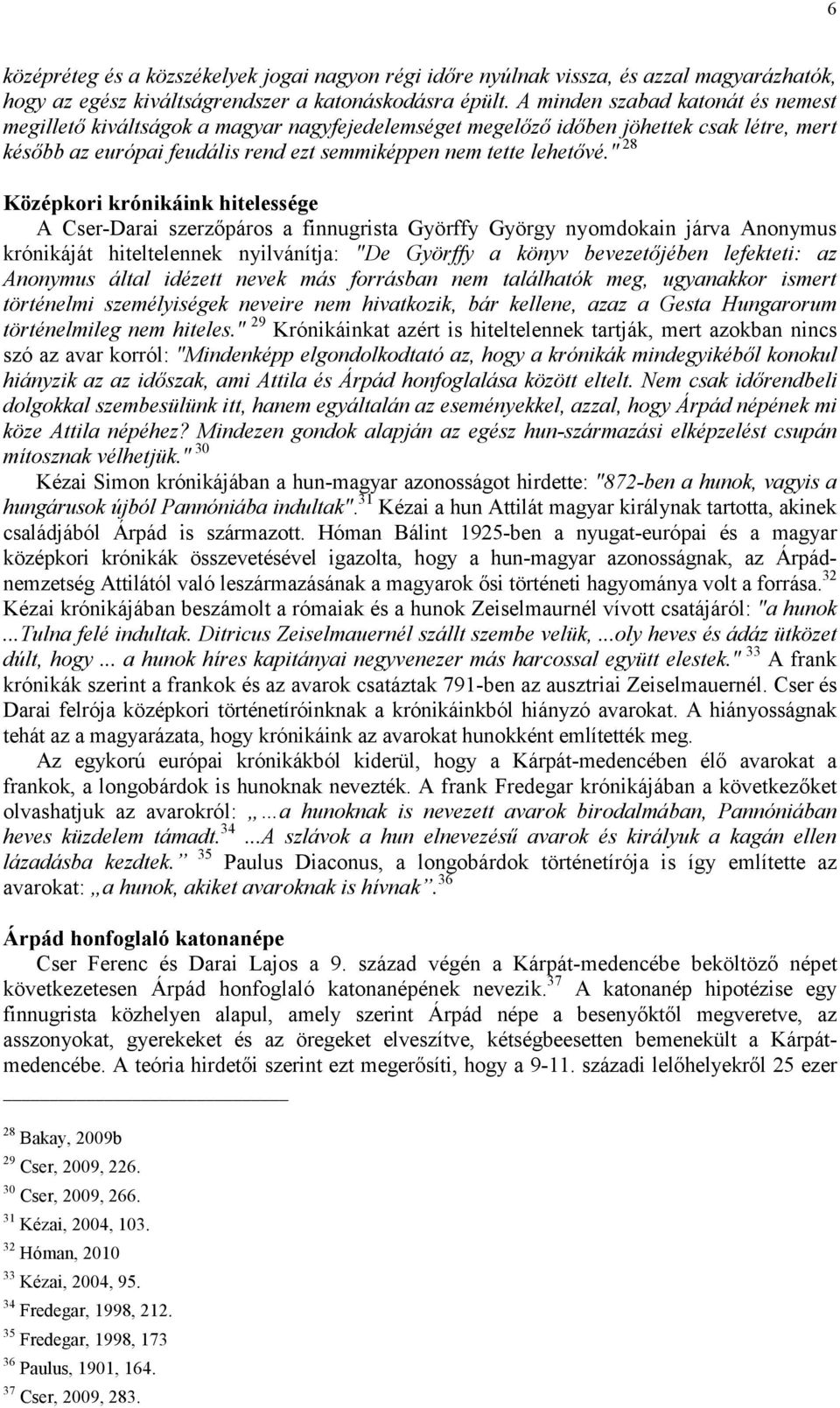 " 28 Középkori krónikáink hitelessége A Cser-Darai szerzőpáros a finnugrista Györffy György nyomdokain járva Anonymus krónikáját hiteltelennek nyilvánítja: "De Györffy a könyv bevezetőjében