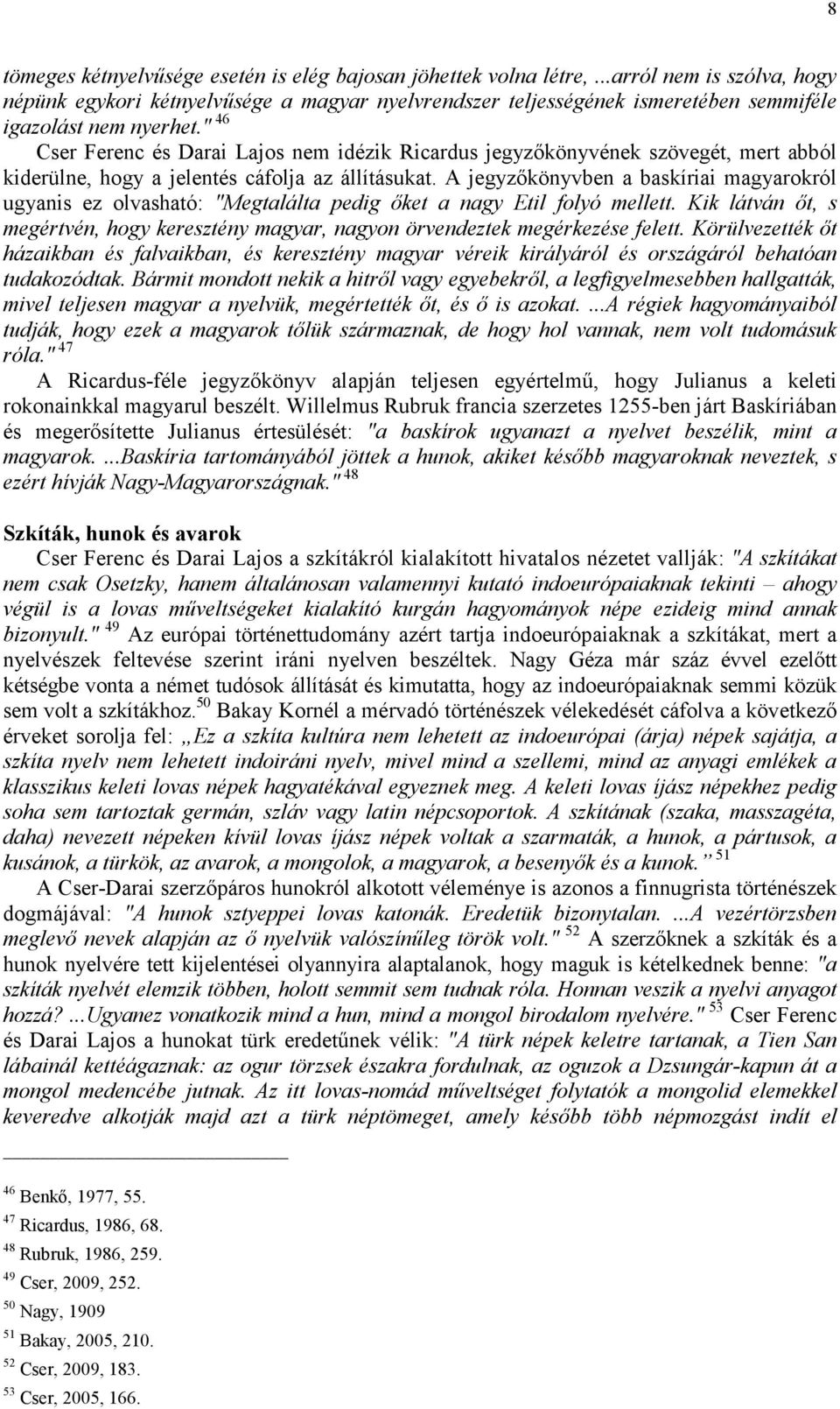 " 46 Cser Ferenc és Darai Lajos nem idézik Ricardus jegyzőkönyvének szövegét, mert abból kiderülne, hogy a jelentés cáfolja az állításukat.