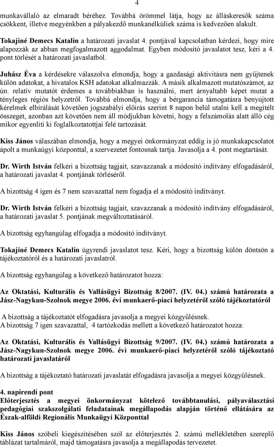 pont törlését a határozati javaslatból. Juhász Éva a kérdésekre válaszolva elmondja, hogy a gazdasági aktivitásra nem gyűjtenek külön adatokat, a hivatalos KSH adatokat alkalmazzák.