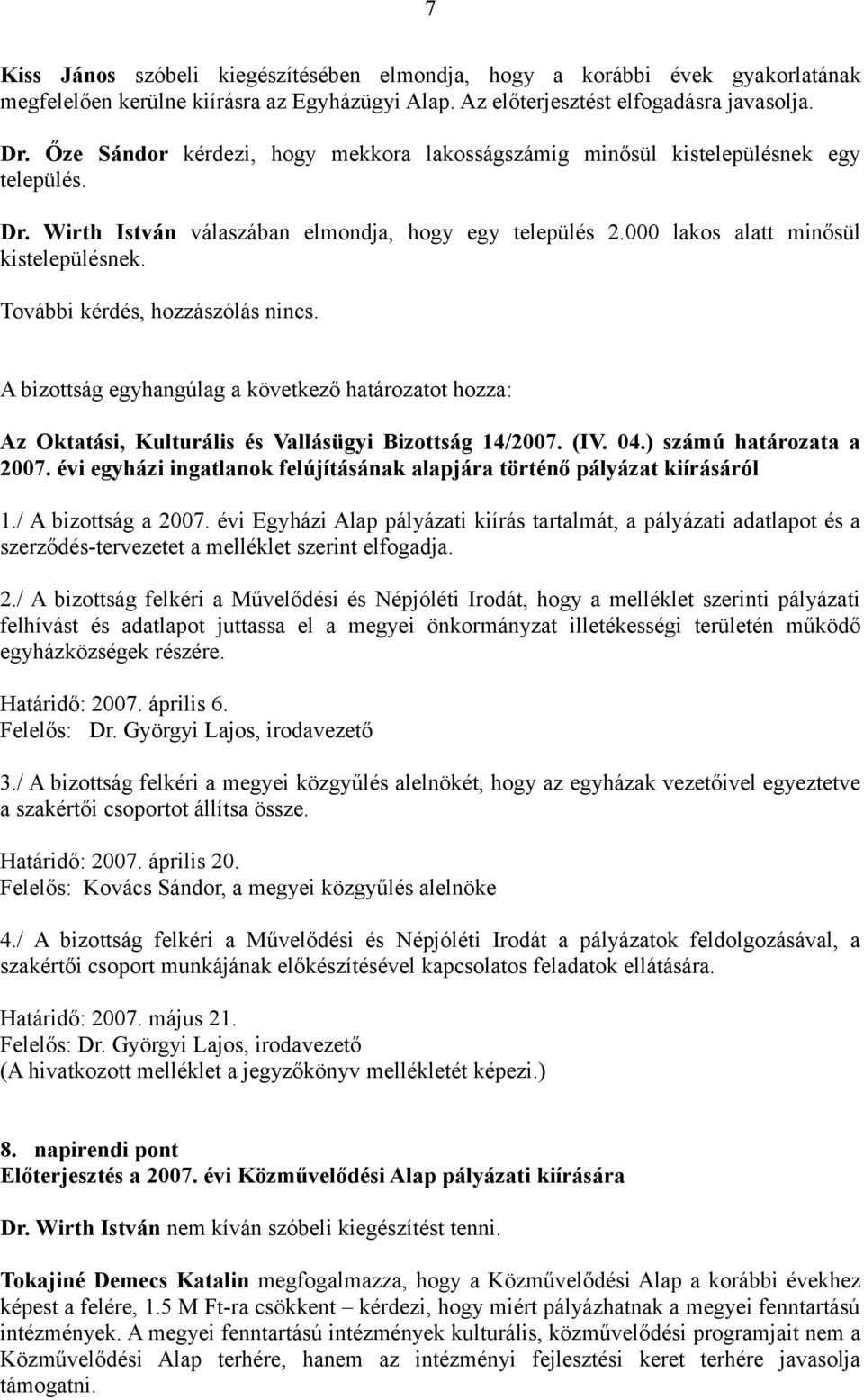 További kérdés, hozzászólás nincs. Az Oktatási, Kulturális és Vallásügyi Bizottság 14/2007. (IV. 04.) számú határozata a 2007.