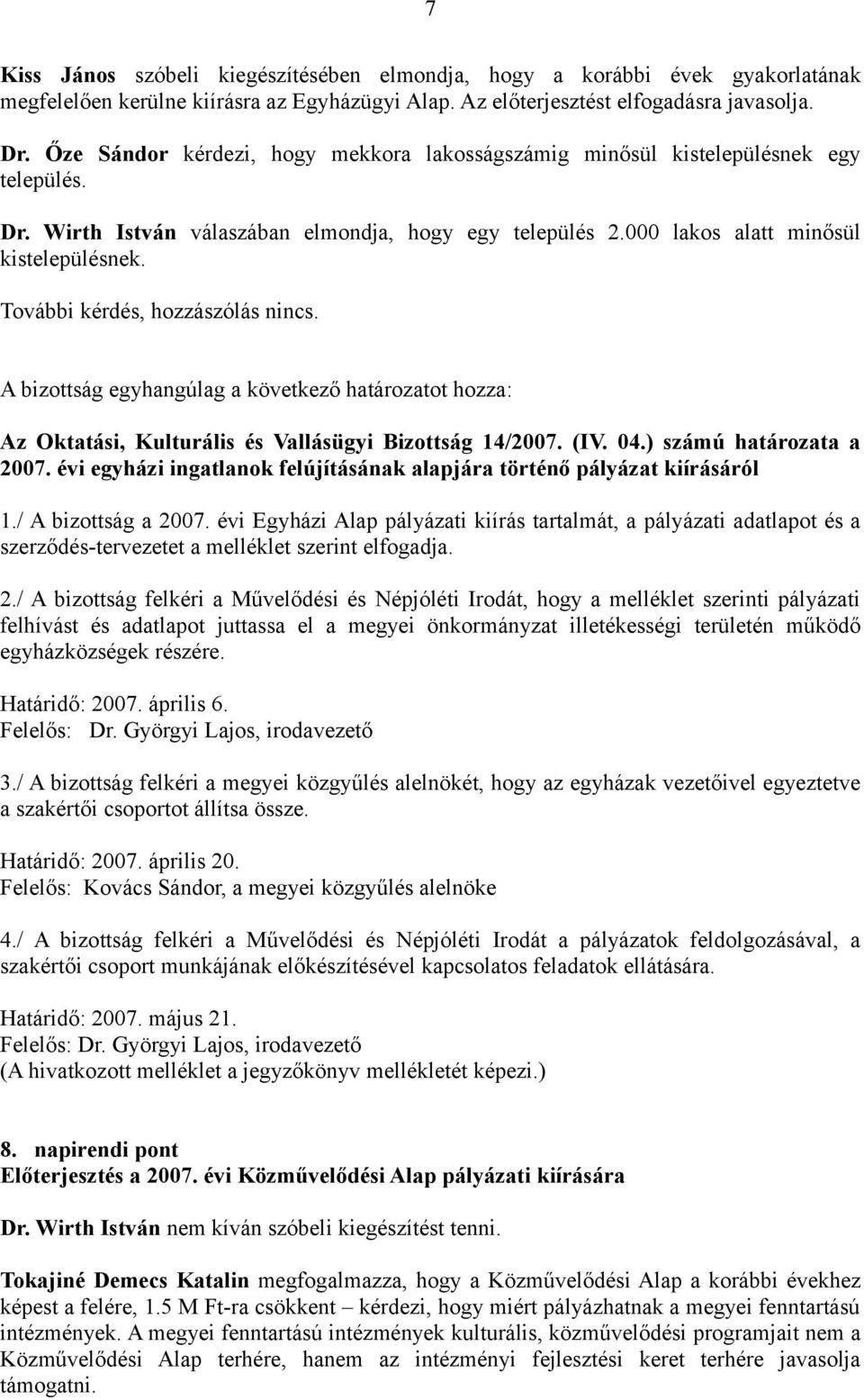 További kérdés, hozzászólás nincs. Az Oktatási, Kulturális és Vallásügyi Bizottság 14/2007. (IV. 04.) számú határozata a 2007.