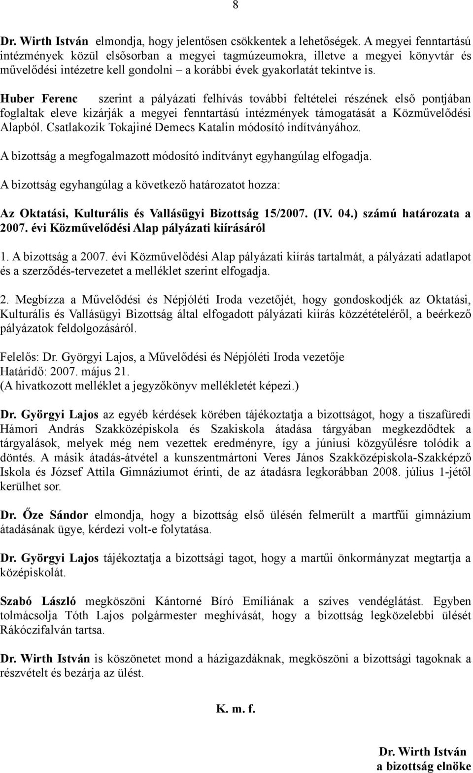 Huber Ferenc szerint a pályázati felhívás további feltételei részének első pontjában foglaltak eleve kizárják a megyei fenntartású intézmények támogatását a Közművelődési Alapból.