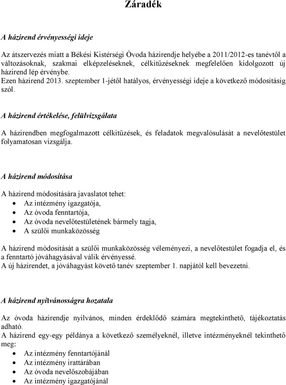 A házirend értékelése, felülvizsgálata A házirendben megfogalmazott célkitűzések, és feladatok megvalósulását a nevelőtestület folyamatosan vizsgálja.