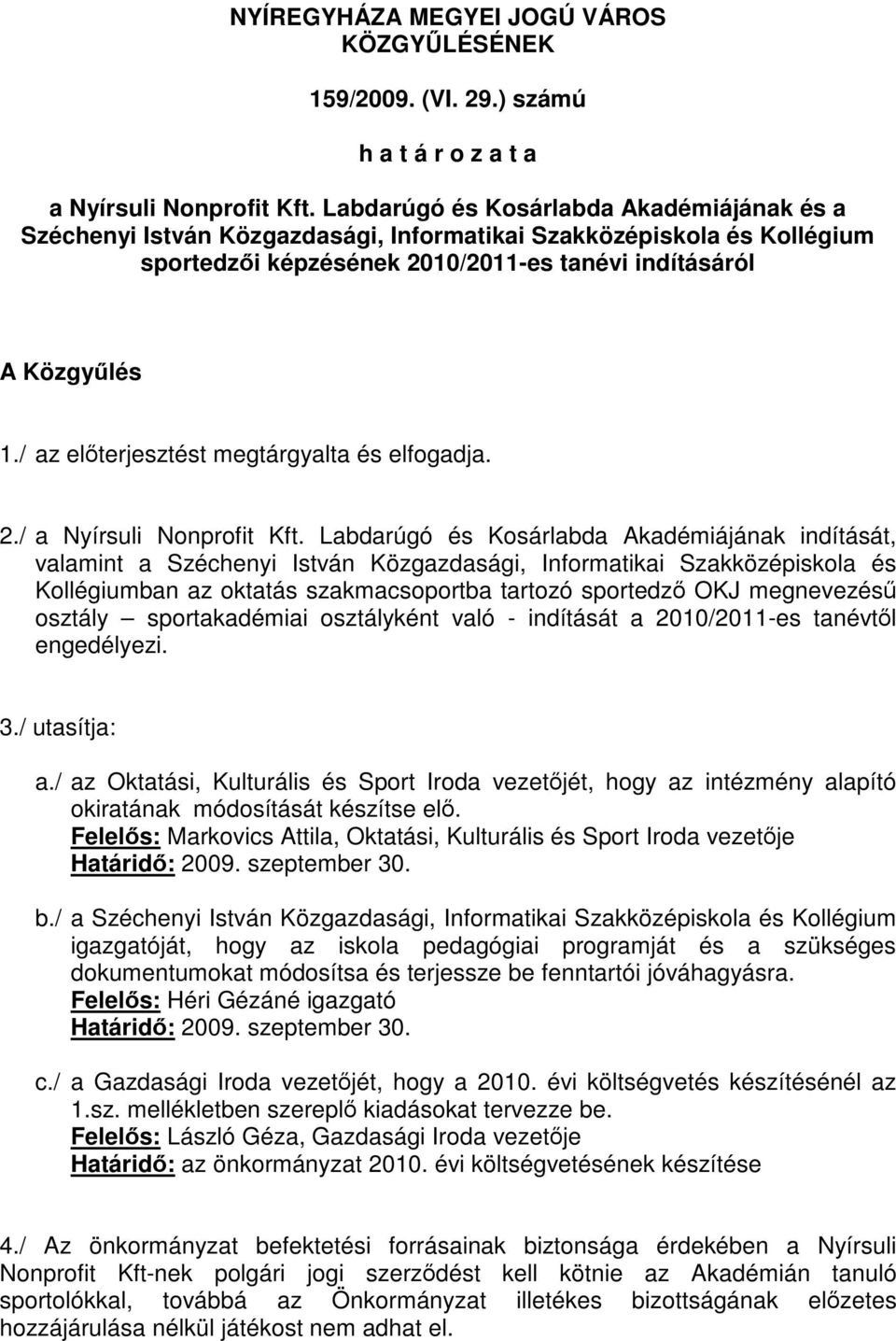 / az előterjesztést megtárgyalta és elfogadja. 2./ a Nyírsuli Nonprofit Kft.