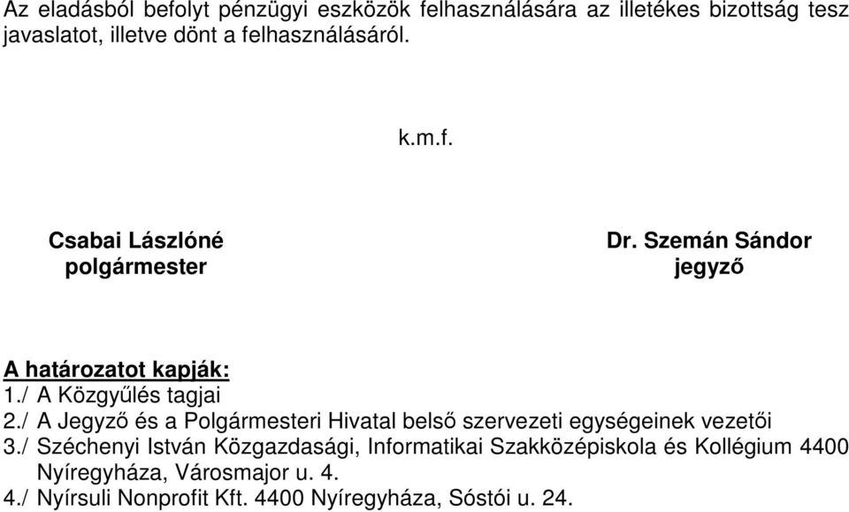 / A Közgyűlés tagjai 2./ A Jegyző és a Polgármesteri Hivatal belső szervezeti egységeinek vezetői 3.