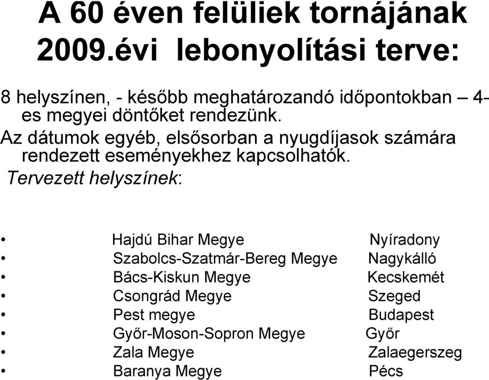 Az dátumok egyéb, elsősorban a nyugdíjasok számára rendezett eseményekhez kapcsolhatók.