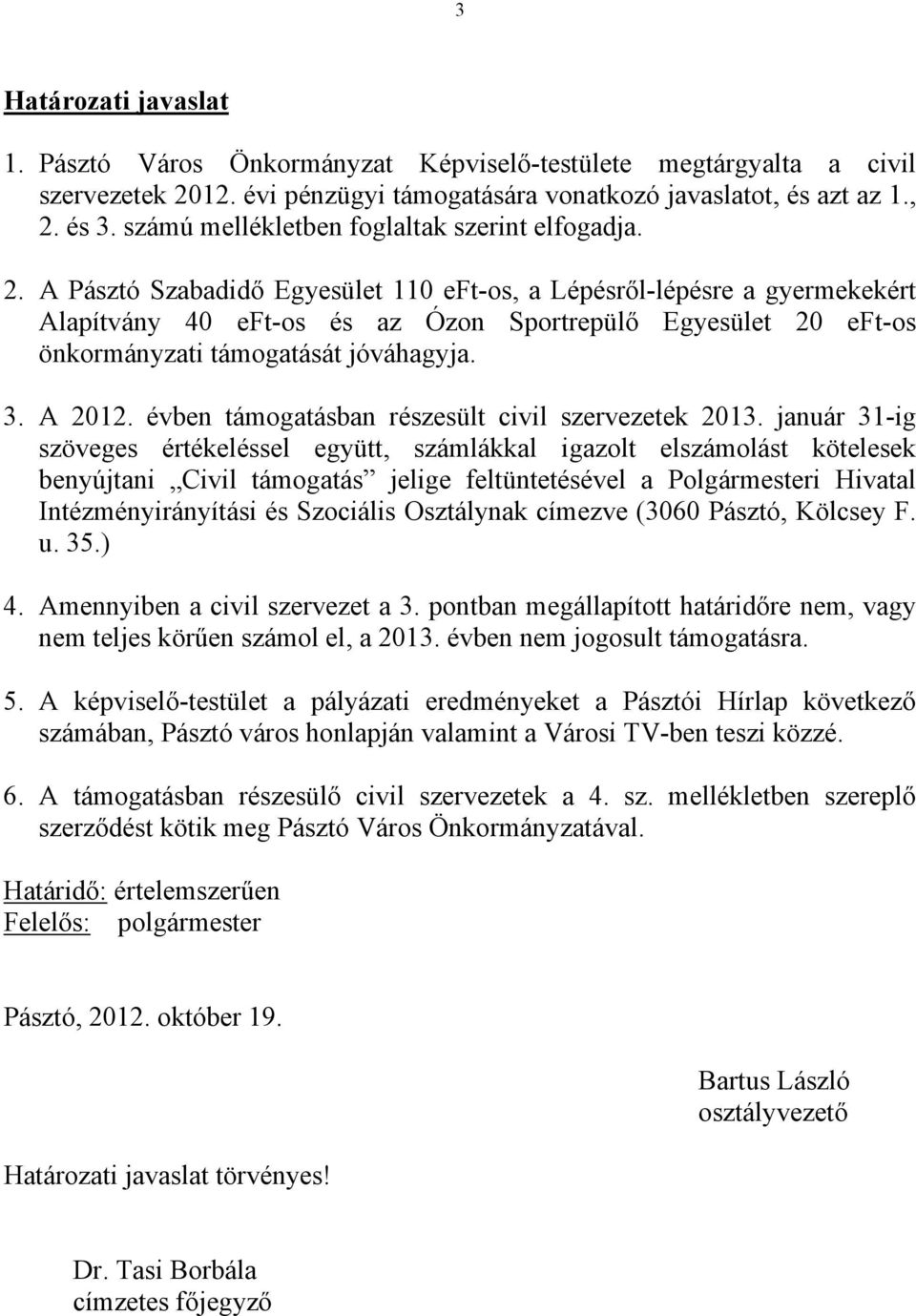 A Pásztó Szabadidő Egyesület 110 eft-os, a Lépésről-lépésre a gyermekekért Alapítvány 40 eft-os és az Ózon Sportrepülő Egyesület 20 eft-os önkormányzati át jóváhagyja. 3. A 2012.