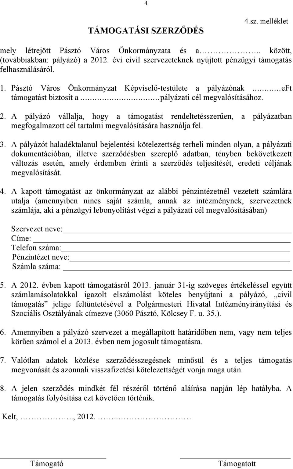 A pályázó vállalja, hogy a t rendeltetésszerűen, a ban megfogalmazott cél tartalmi megvalósítására használja fel. 3.
