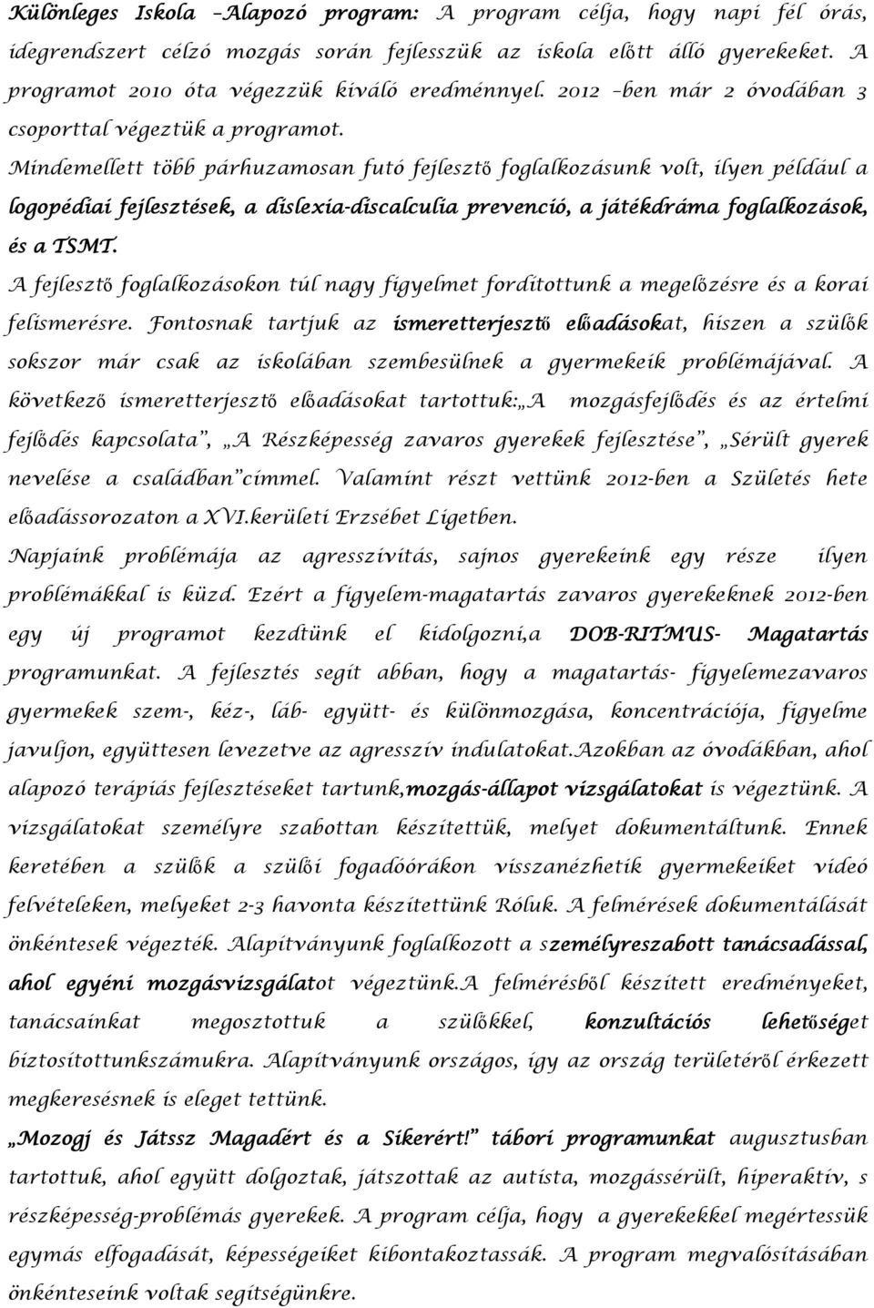 Mindemellett több párhuzamosan futó fejlesztő foglalkozásunk volt, ilyen például a logopédiai fejlesztések, a dislexia-discalculia prevenció, a játékdráma foglalkozások, és a TSMT.