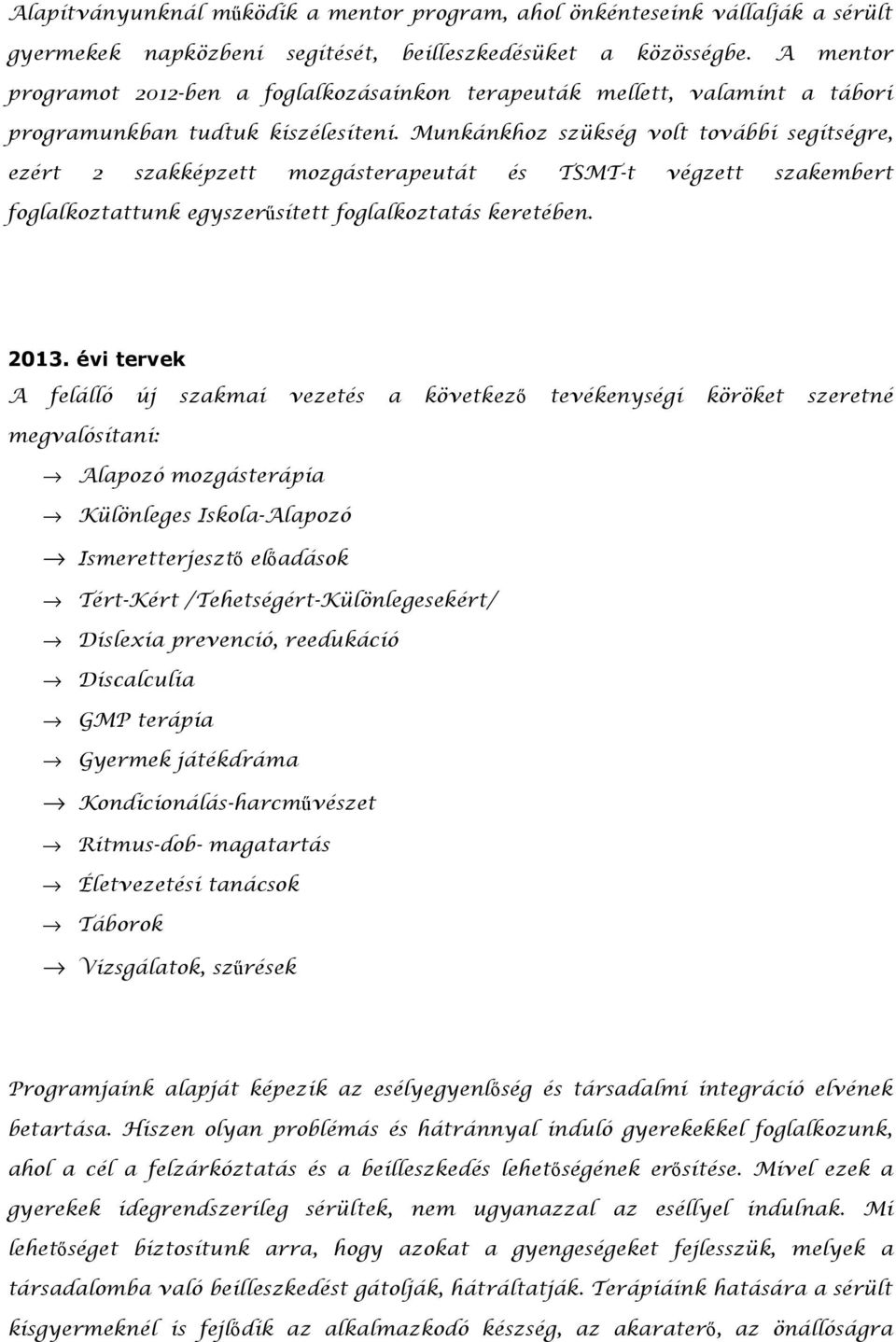 Munkánkhoz szükség volt további segítségre, ezért 2 szakképzett mozgásterapeutát és TSMT-t végzett szakembert foglalkoztattunk egyszerűsített foglalkoztatás keretében. 2013.