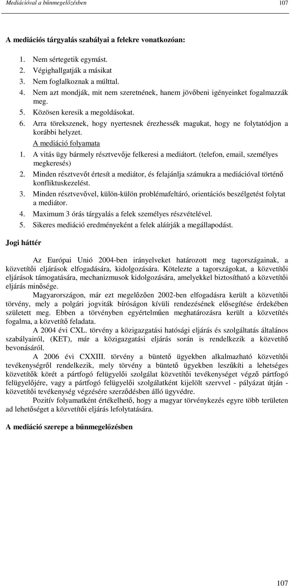 Arra törekszenek, hogy nyertesnek érezhessék magukat, hogy ne folytatódjon a korábbi helyzet. A mediáció folyamata 1. A vitás ügy bármely résztvevıje felkeresi a mediátort.