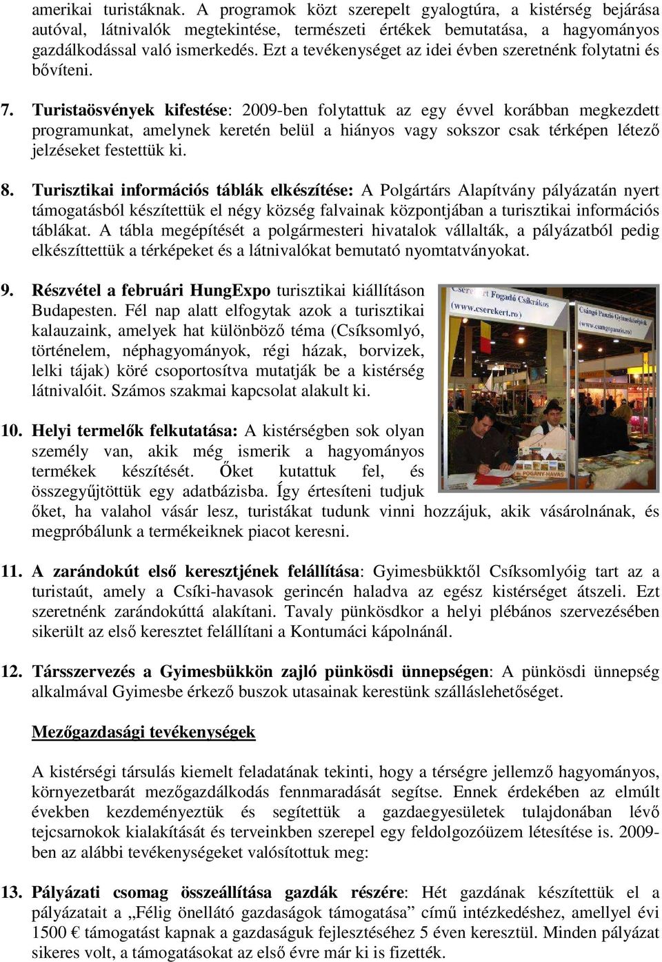 Turistaösvények kifestése: 2009-ben folytattuk az egy évvel korábban megkezdett programunkat, amelynek keretén belül a hiányos vagy sokszor csak térképen létezı jelzéseket festettük ki. 8.