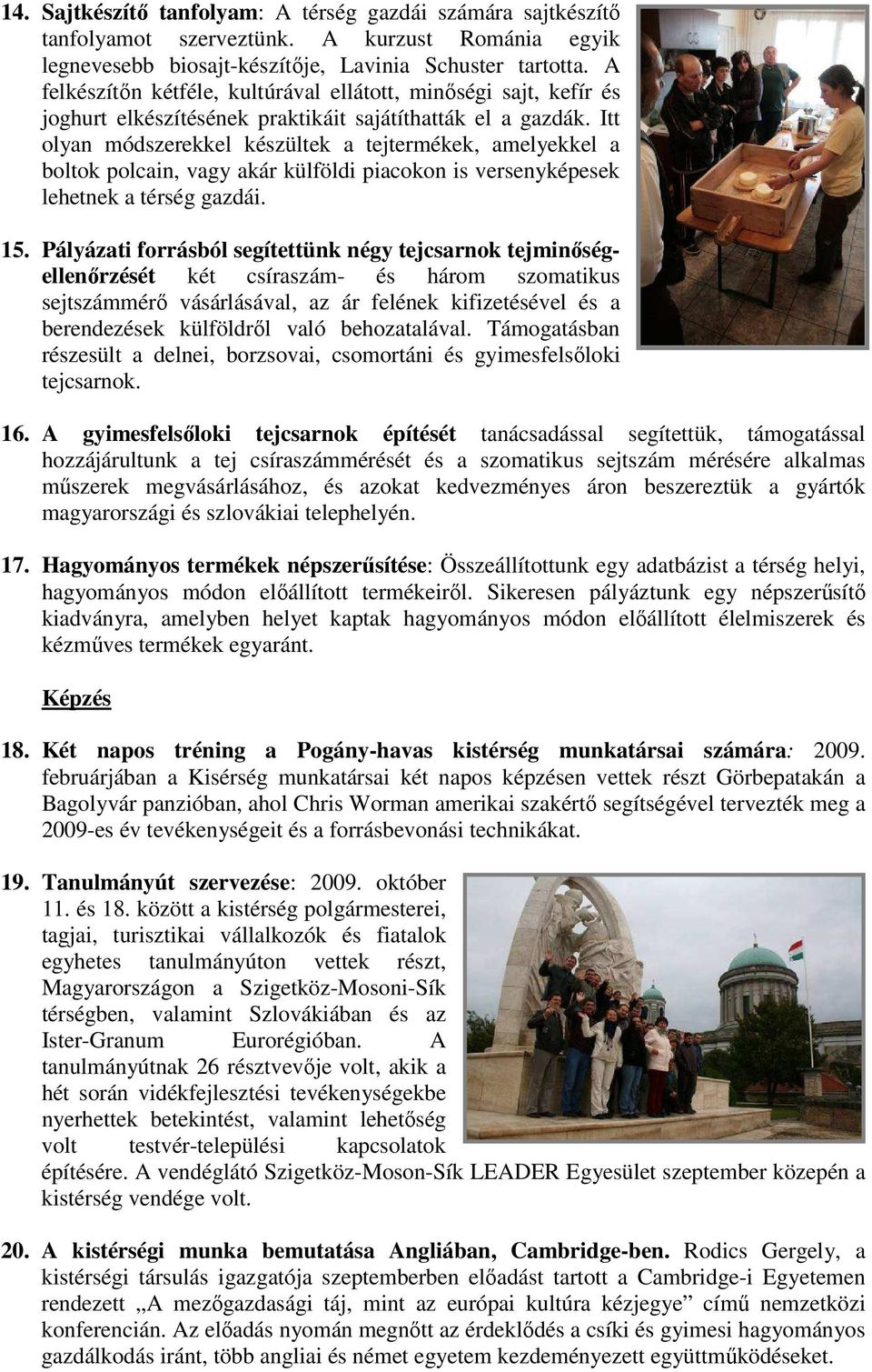 Itt olyan módszerekkel készültek a tejtermékek, amelyekkel a boltok polcain, vagy akár külföldi piacokon is versenyképesek lehetnek a térség gazdái. 15.